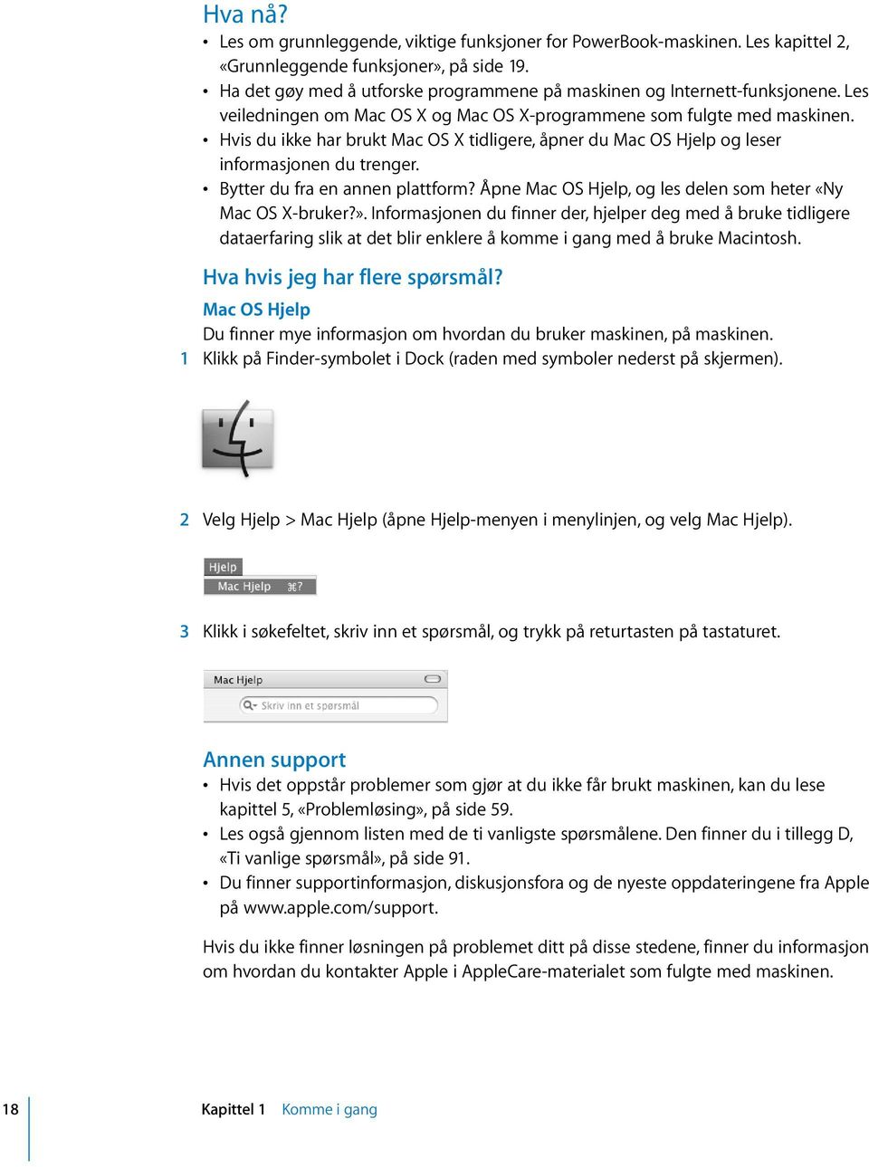 Hvis du ikke har brukt Mac OS X tidligere, åpner du Mac OS Hjelp og leser informasjonen du trenger. Bytter du fra en annen plattform? Åpne Mac OS Hjelp, og les delen som heter «Ny Mac OS X-bruker?».