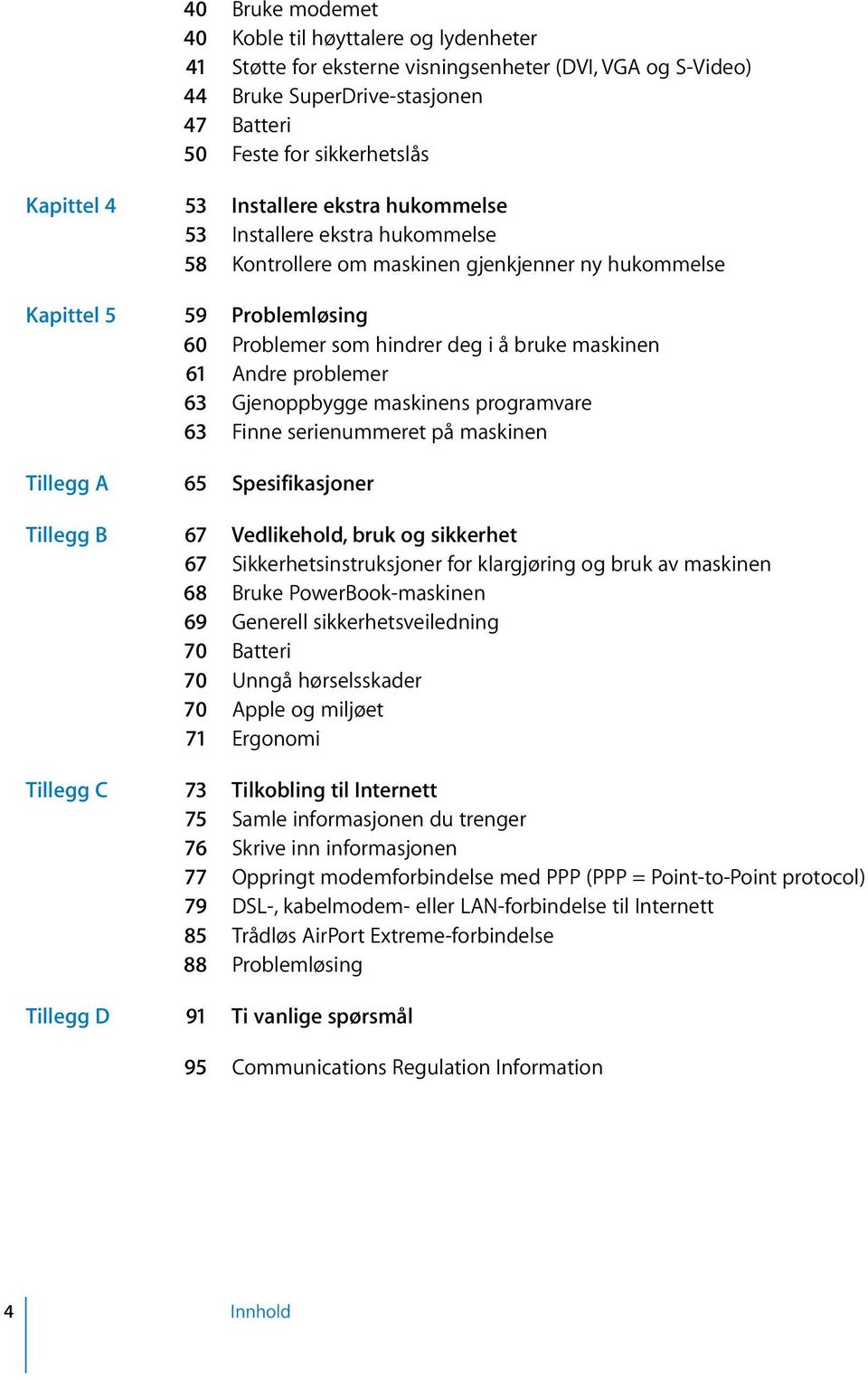 problemer 63 Gjenoppbygge maskinens programvare 63 Finne serienummeret på maskinen Tillegg A 65 Spesifikasjoner Tillegg B 67 Vedlikehold, bruk og sikkerhet 67 Sikkerhetsinstruksjoner for klargjøring