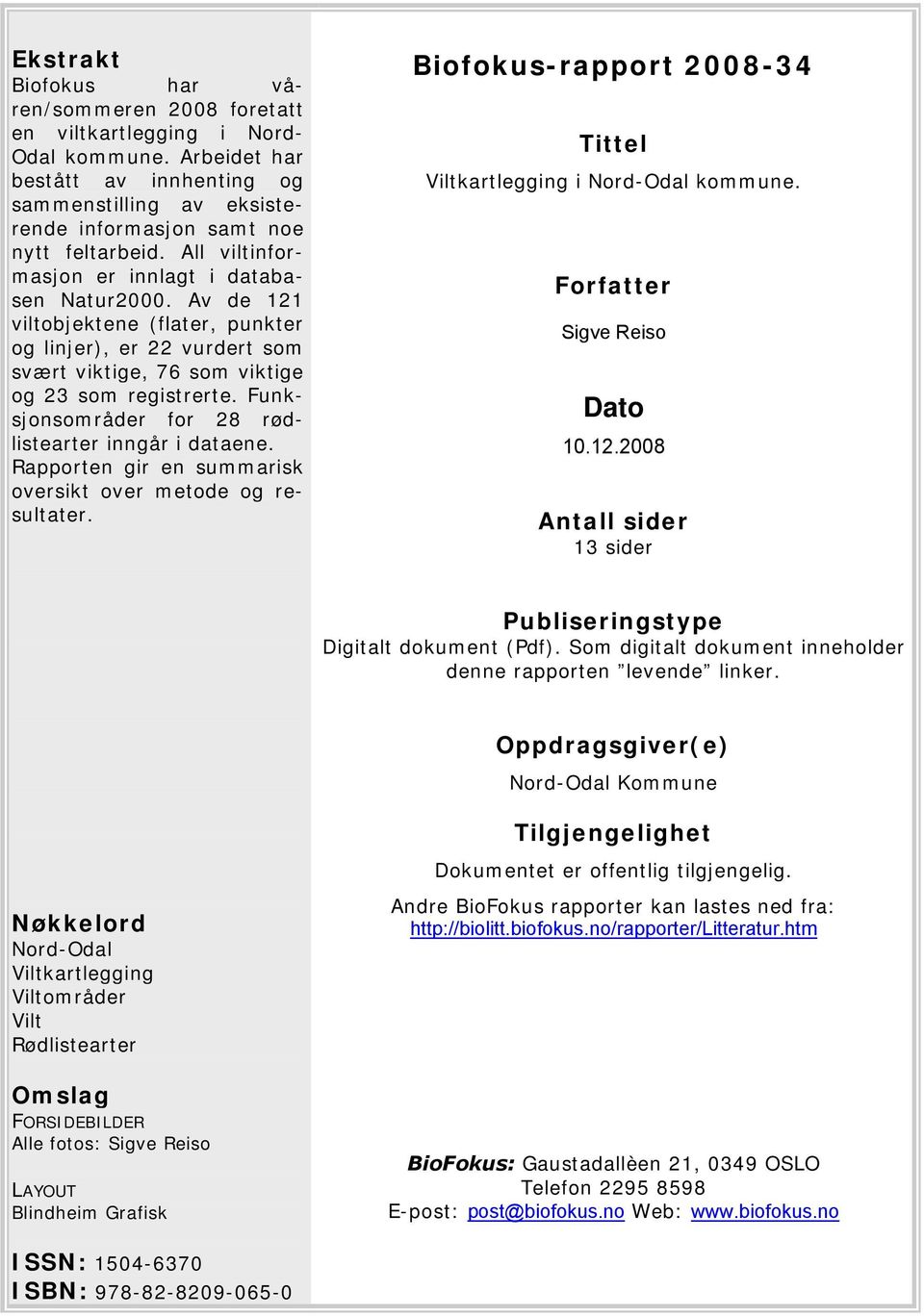 Funksjonsområder for 28 rødlistearter inngår i dataene. Rapporten gir en summarisk oversikt over metode og resultater. Biofokus-rapport 2008-34 Tittel Viltkartlegging i Nord-Odal kommune.