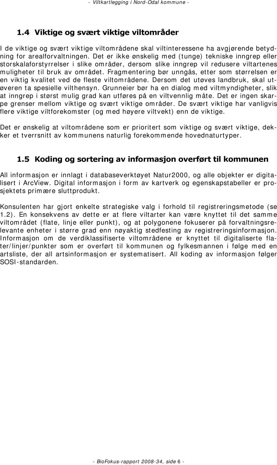 Fragmentering bør unngås, etter som størrelsen er en viktig kvalitet ved de fleste viltområdene. Dersom det utøves landbruk, skal utøveren ta spesielle vilthensyn.