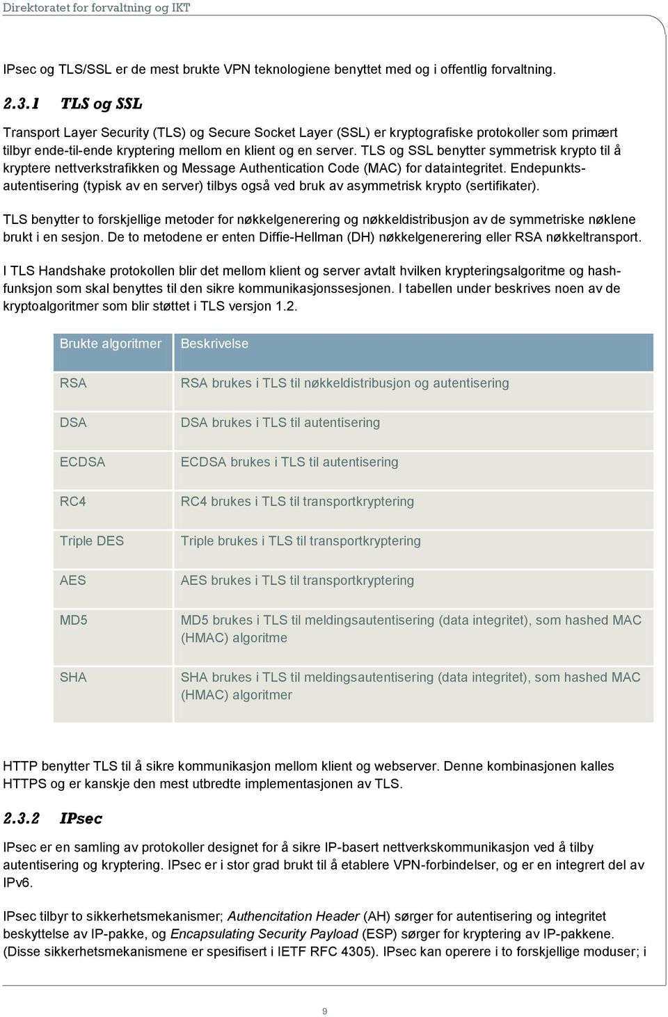 TLS og SSL benytter symmetrisk krypto til å kryptere nettverkstrafikken og Message Authentication Code (MAC) for dataintegritet.