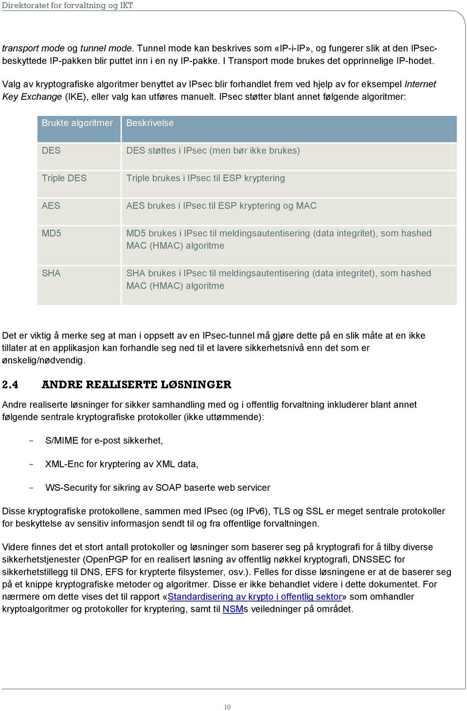 Valg av kryptografiske algoritmer benyttet av IPsec blir forhandlet frem ved hjelp av for eksempel Internet Key Exchange (IKE), eller valg kan utføres manuelt.