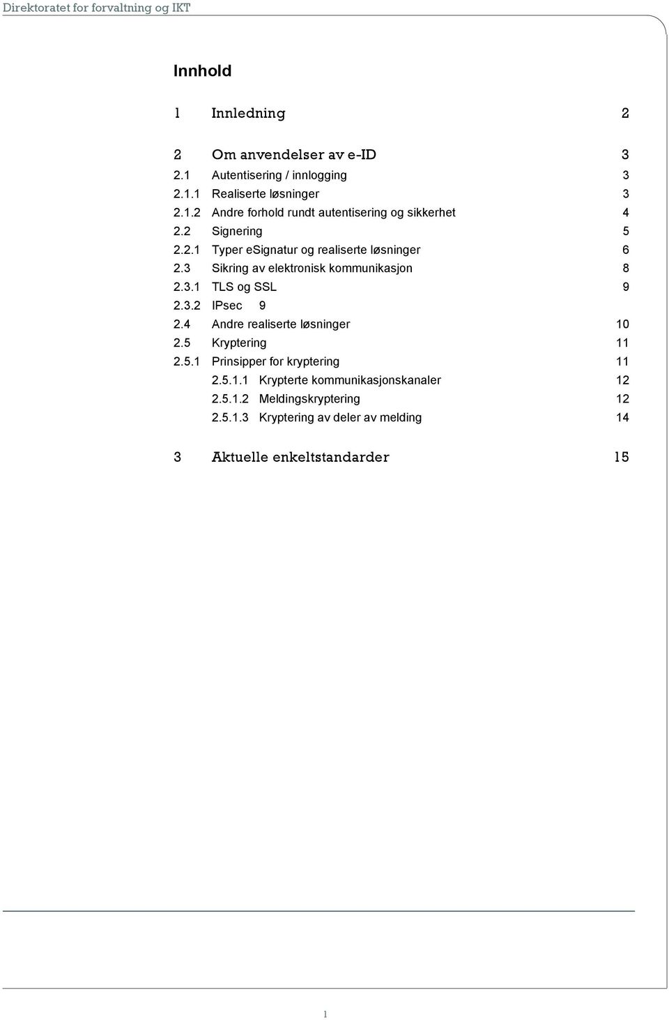 4 Andre realiserte løsninger 10 2.5 Kryptering 11 2.5.1 Prinsipper for kryptering 11 2.5.1.1 Krypterte kommunikasjonskanaler 12 2.5.1.2 Meldingskryptering 12 2.