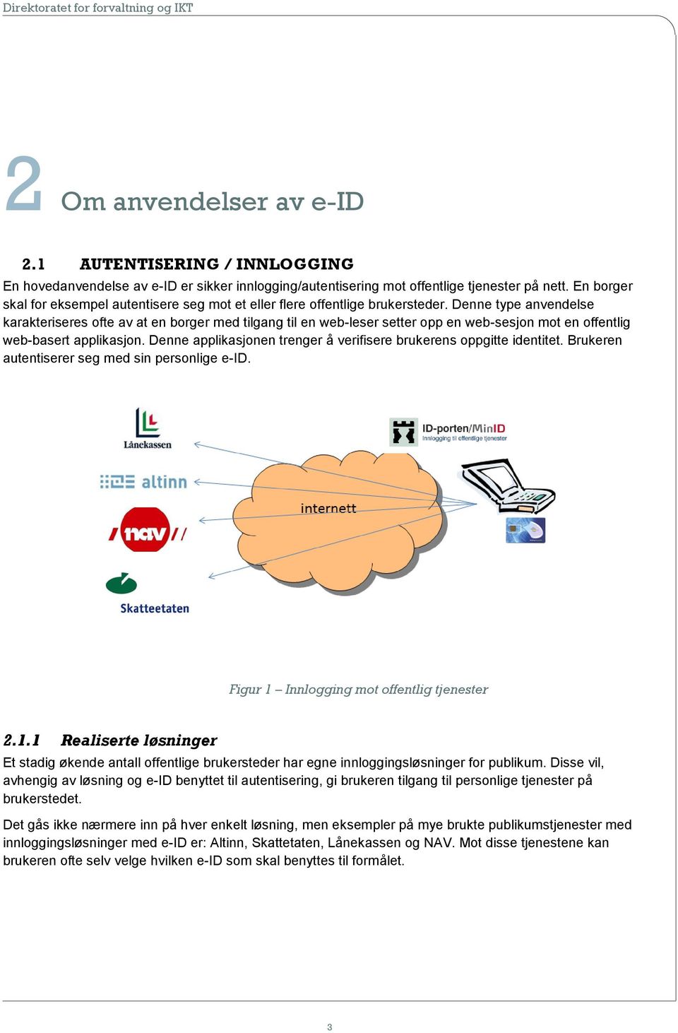 Denne type anvendelse karakteriseres ofte av at en borger med tilgang til en web-leser setter opp en web-sesjon mot en offentlig web-basert applikasjon.