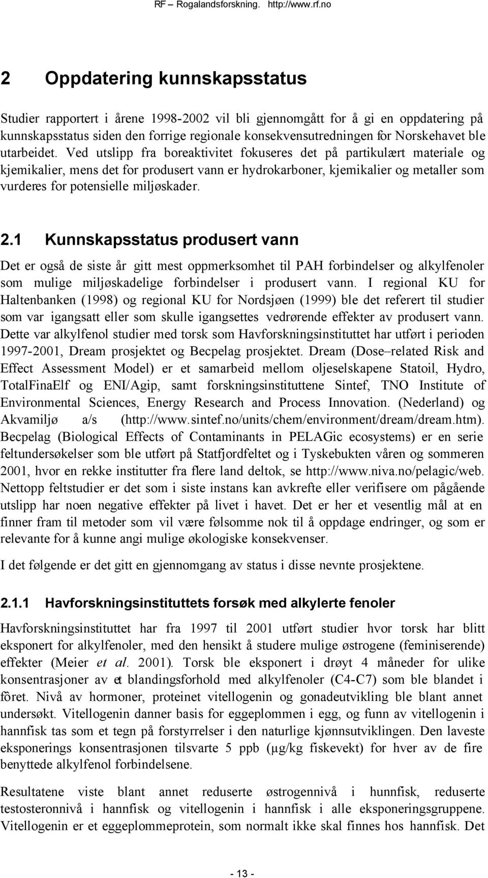 Ved utslipp fra boreaktivitet fokuseres det på partikulært materiale og kjemikalier, mens det for produsert vann er hydrokarboner, kjemikalier og metaller som vurderes for potensielle miljøskader. 2.