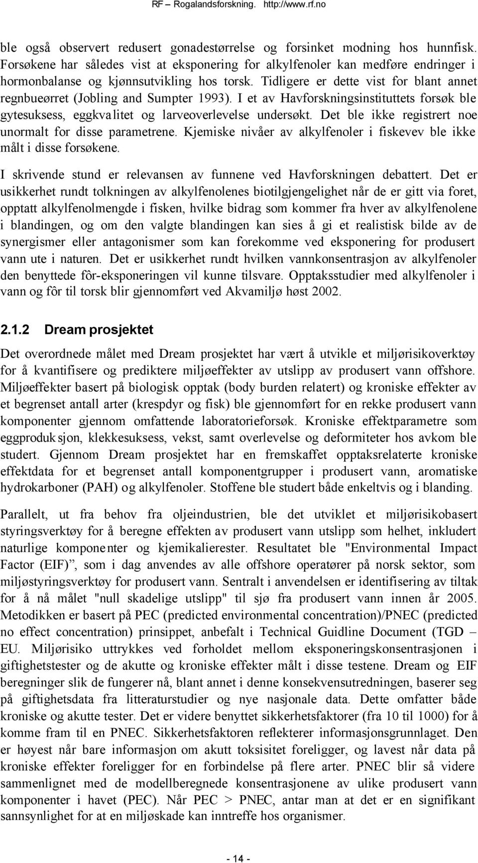 Tidligere er dette vist for blant annet regnbueørret (Jobling and Sumpter 1993). I et av Havforskningsinstituttets forsøk ble gytesuksess, eggkvalitet og larveoverlevelse undersøkt.