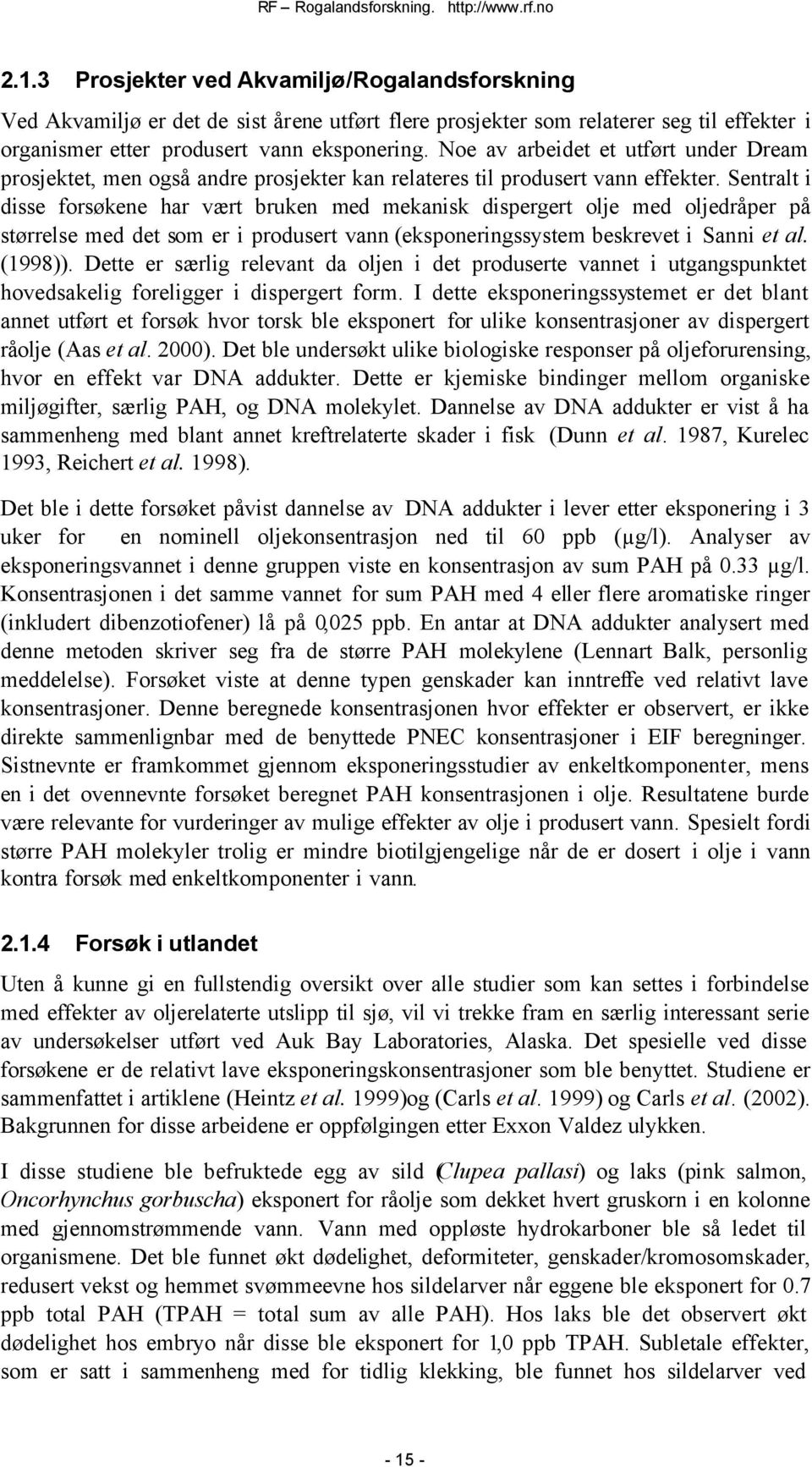 Sentralt i disse forsøkene har vært bruken med mekanisk dispergert olje med oljedråper på størrelse med det som er i produsert vann (eksponeringssystem beskrevet i Sanni et al. (1998)).