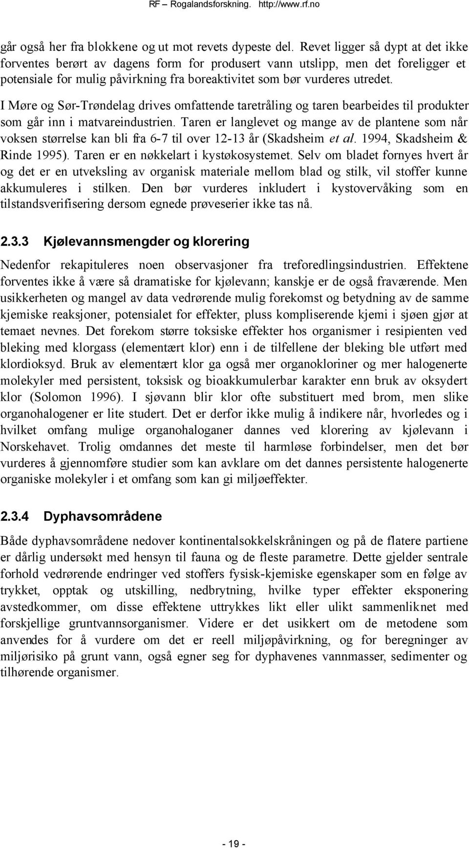 I Møre og Sør-Trøndelag drives omfattende taretråling og taren bearbeides til produkter som går inn i matvareindustrien.