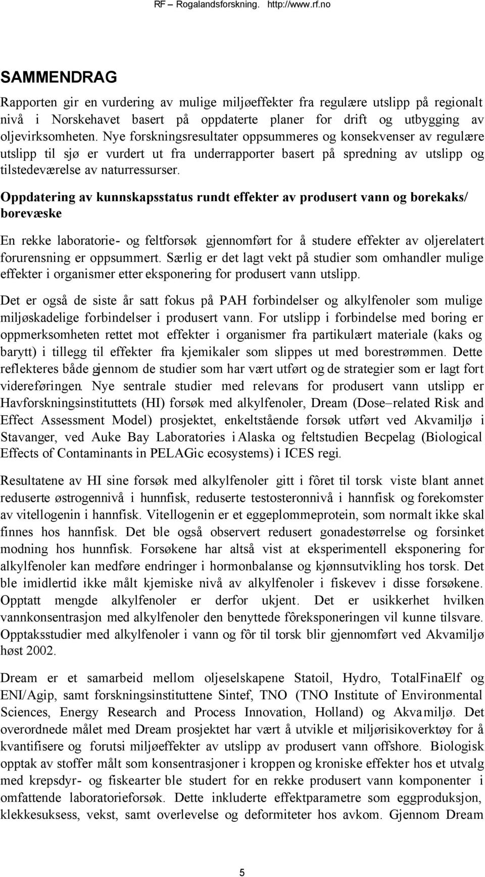 Oppdatering av kunnskapsstatus rundt effekter av produsert vann og borekaks/ borevæske En rekke laboratorie- og feltforsøk gjennomført for å studere effekter av oljerelatert forurensning er