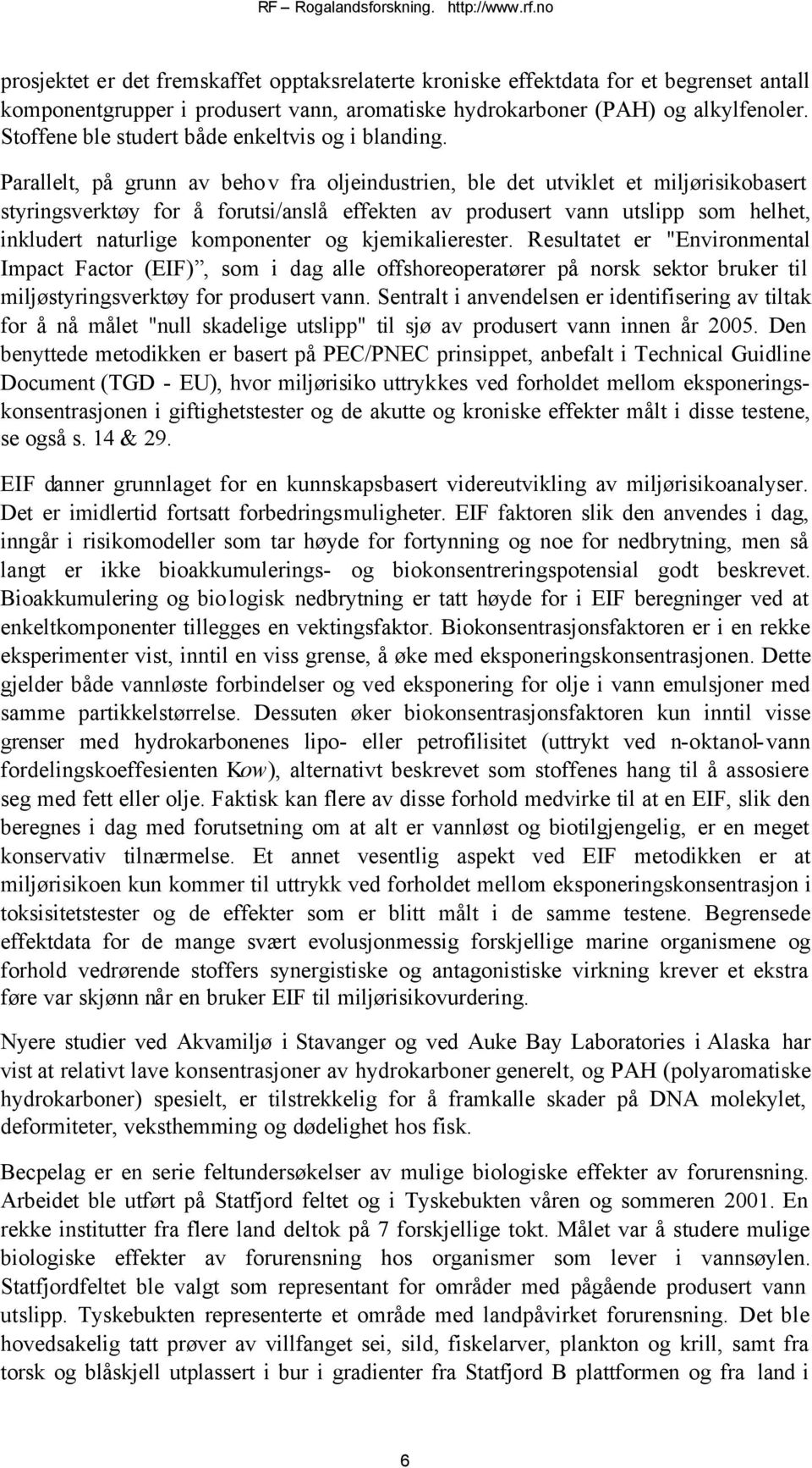 Parallelt, på grunn av behov fra oljeindustrien, ble det utviklet et miljørisikobasert styringsverktøy for å forutsi/anslå effekten av produsert vann utslipp som helhet, inkludert naturlige