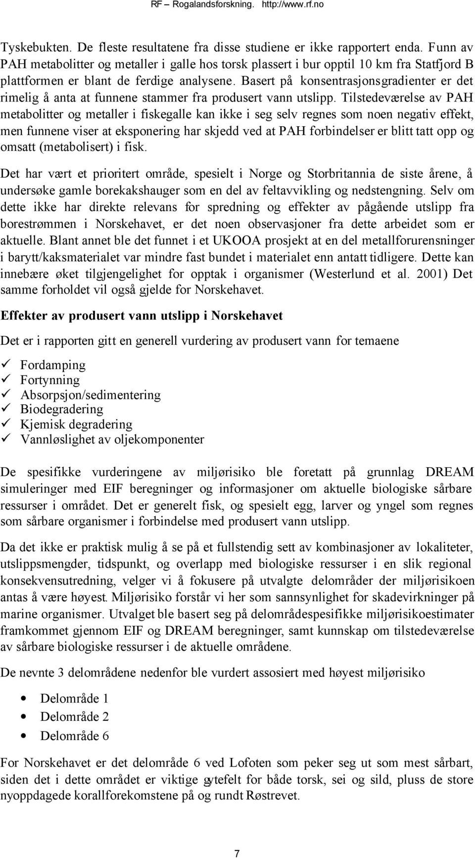 Basert på konsentrasjonsgradienter er det rimelig å anta at funnene stammer fra produsert vann utslipp.