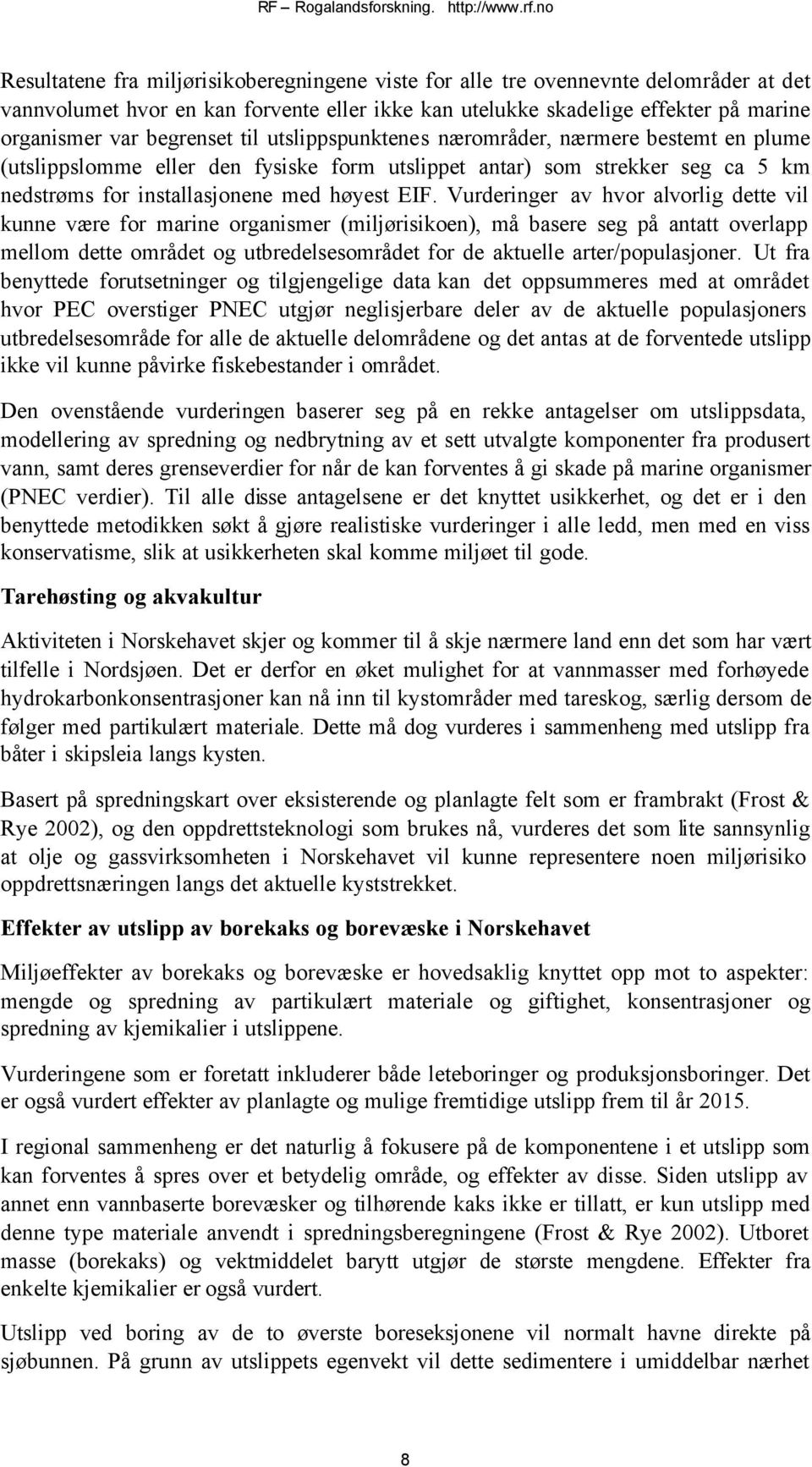 Vurderinger av hvor alvorlig dette vil kunne være for marine organismer (miljørisikoen), må basere seg på antatt overlapp mellom dette området og utbredelsesområdet for de aktuelle arter/populasjoner.