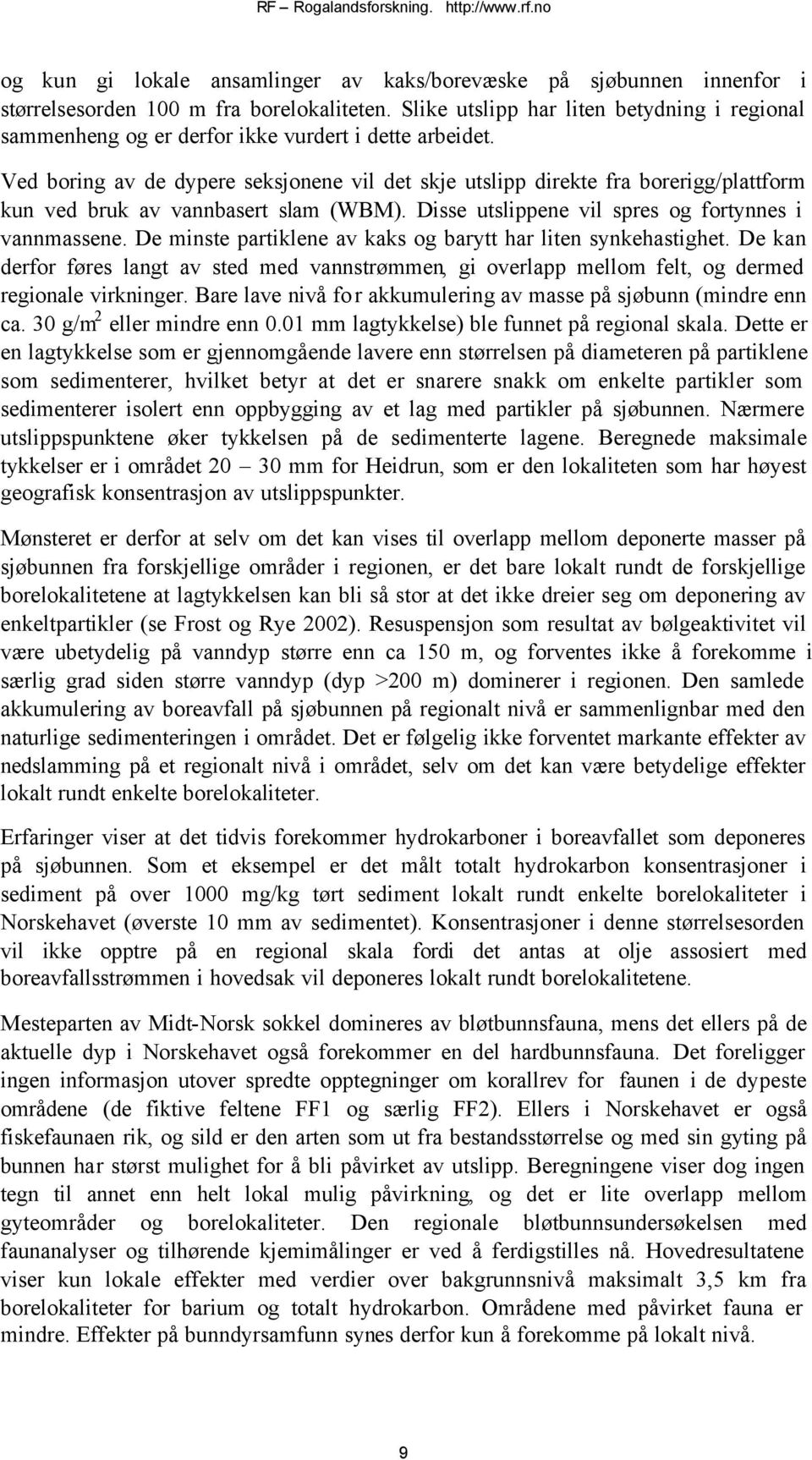 Ved boring av de dypere seksjonene vil det skje utslipp direkte fra borerigg/plattform kun ved bruk av vannbasert slam (WBM). Disse utslippene vil spres og fortynnes i vannmassene.