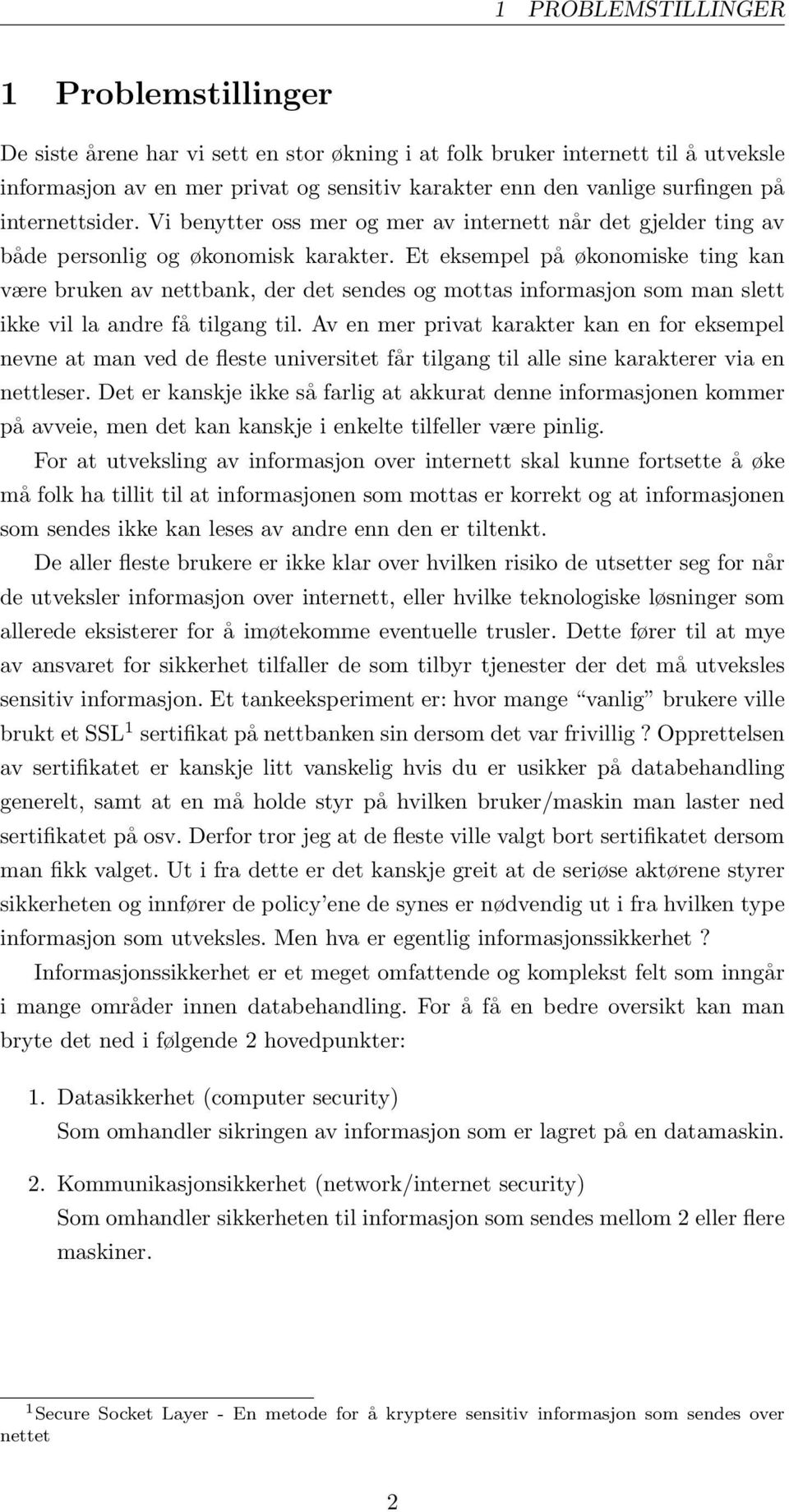 Et eksempel på økonomiske ting kan være bruken av nettbank, der det sendes og mottas informasjon som man slett ikke vil la andre få tilgang til.