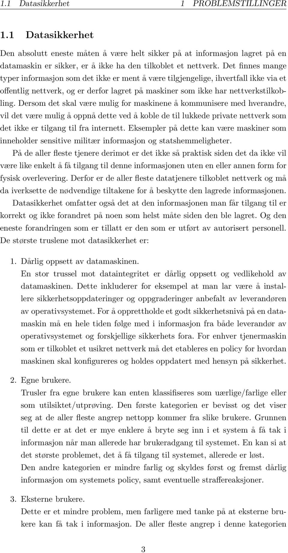 Dersom det skal være mulig for maskinene å kommunisere med hverandre, vil det være mulig å oppnå dette ved å koble de til lukkede private nettverk som det ikke er tilgang til fra internett.