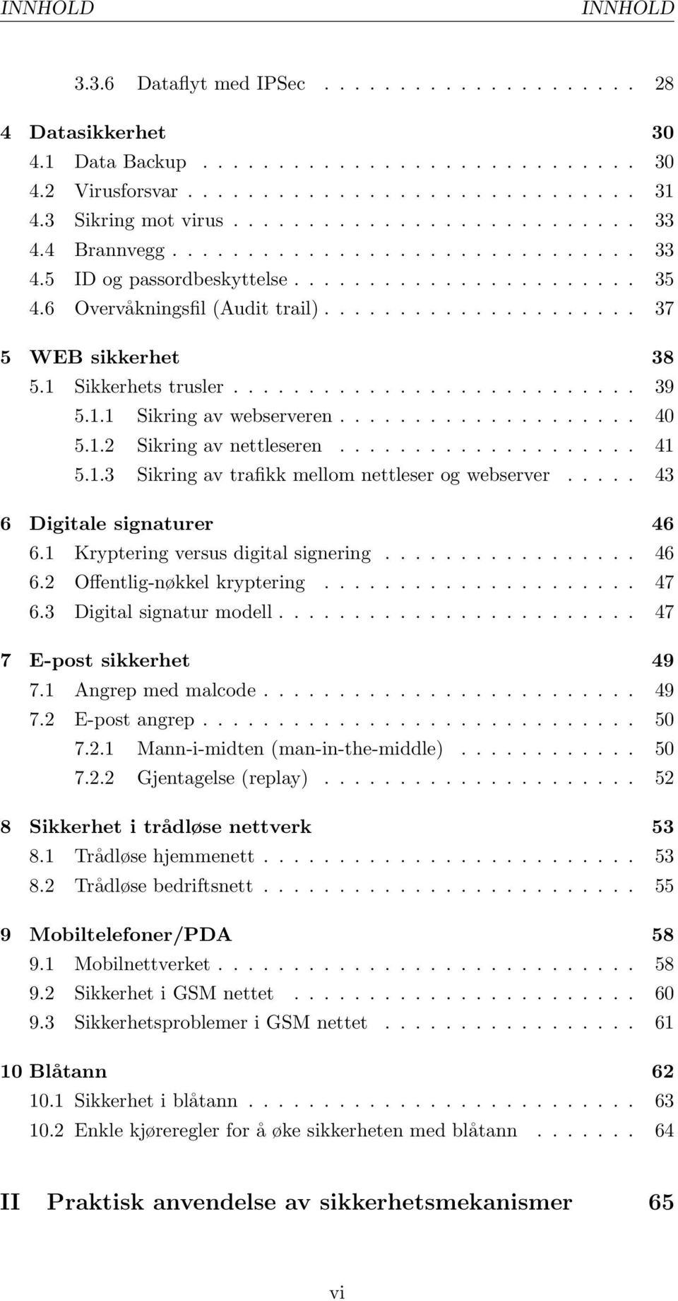 .................... 37 5 WEB sikkerhet 38 5.1 Sikkerhets trusler........................... 39 5.1.1 Sikring av webserveren.................... 40 5.1.2 Sikring av nettleseren.................... 41 5.