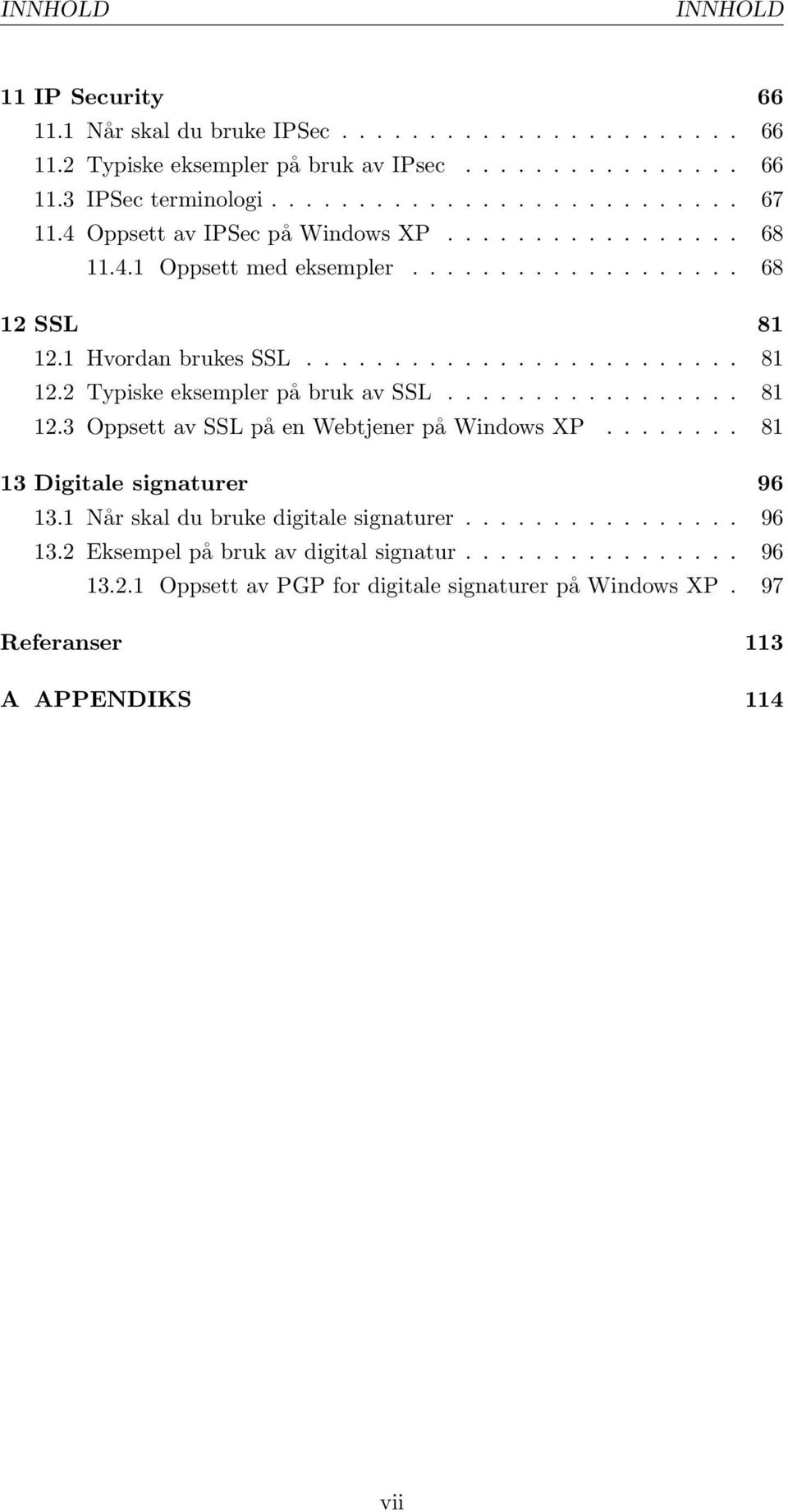 ................ 81 12.3 Oppsett av SSL på en Webtjener på Windows XP........ 81 13 Digitale signaturer 96 13.1 Når skal du bruke digitale signaturer................ 96 13.2 Eksempel på bruk av digital signatur.