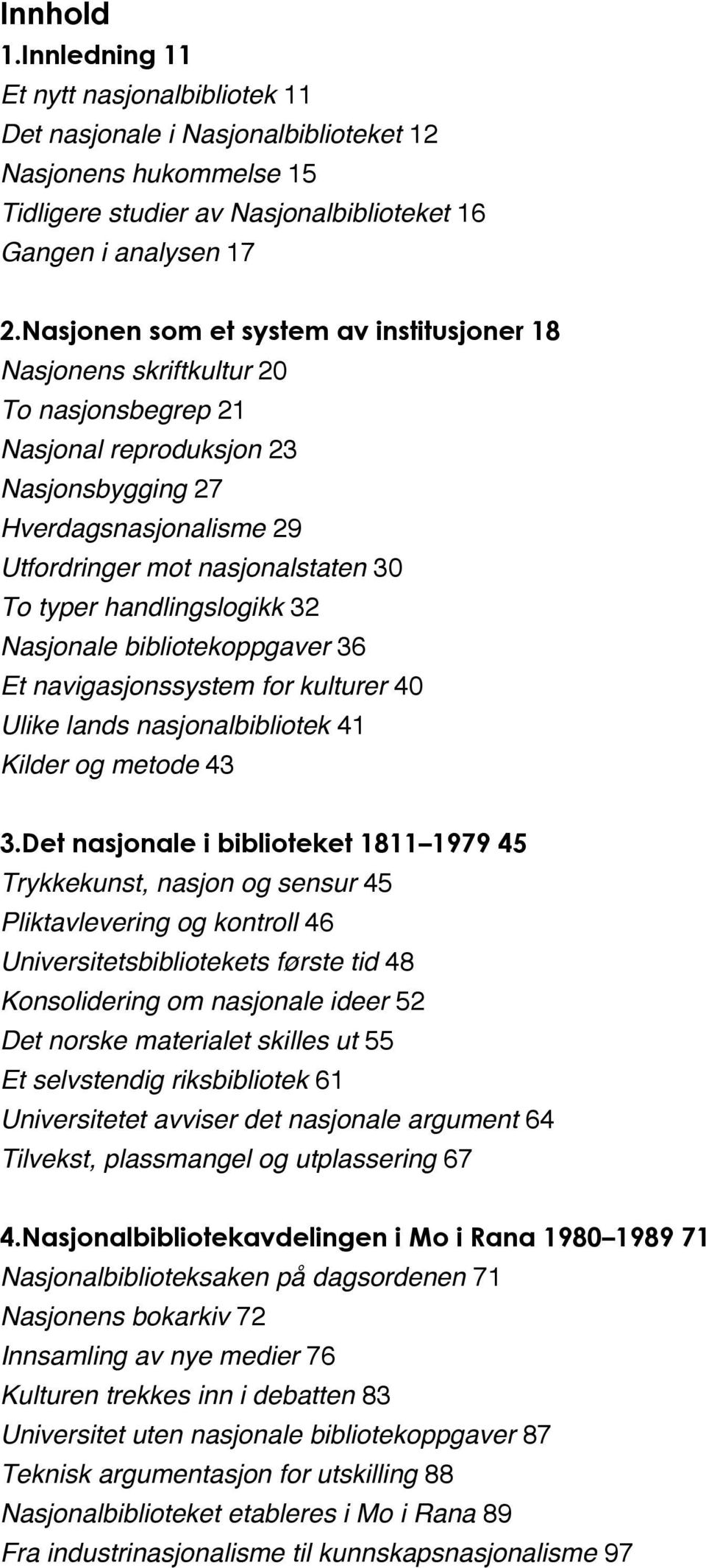 handlingslogikk 32 Nasjonale bibliotekoppgaver 36 Et navigasjonssystem for kulturer 40 Ulike lands nasjonalbibliotek 41 Kilder og metode 43 3.