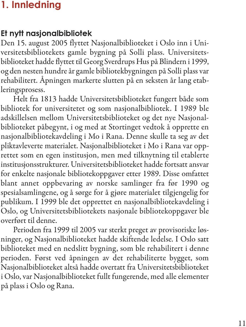 Åpningen markerte slutten på en seksten år lang etableringsprosess. Helt fra 1813 hadde Universitetsbiblioteket fungert både som bibliotek for universitetet og som nasjonalbibliotek.