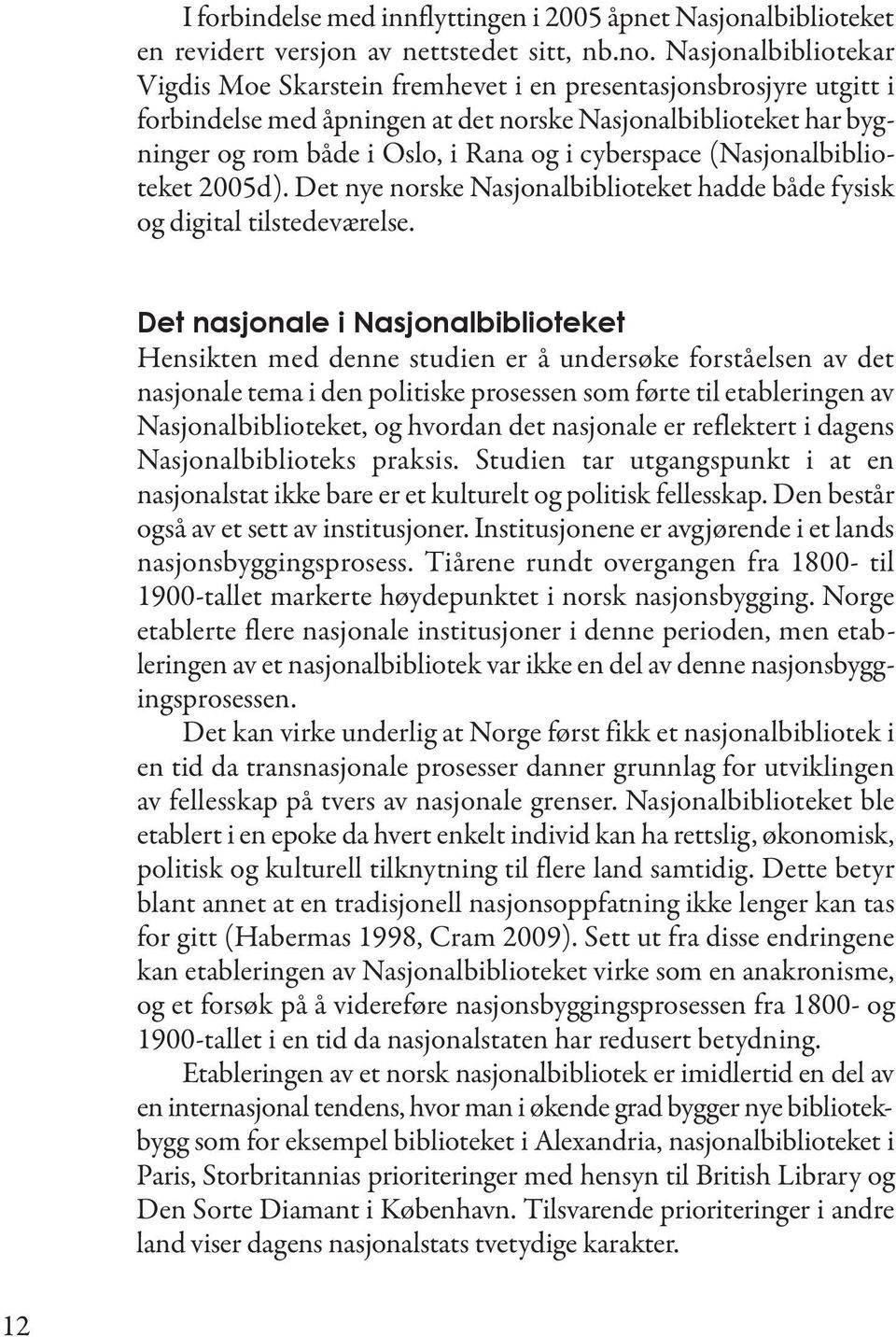 cyberspace (Nasjonalbiblioteket 2005d). Det nye norske Nasjonalbiblioteket hadde både fysisk og digital tilstedeværelse.