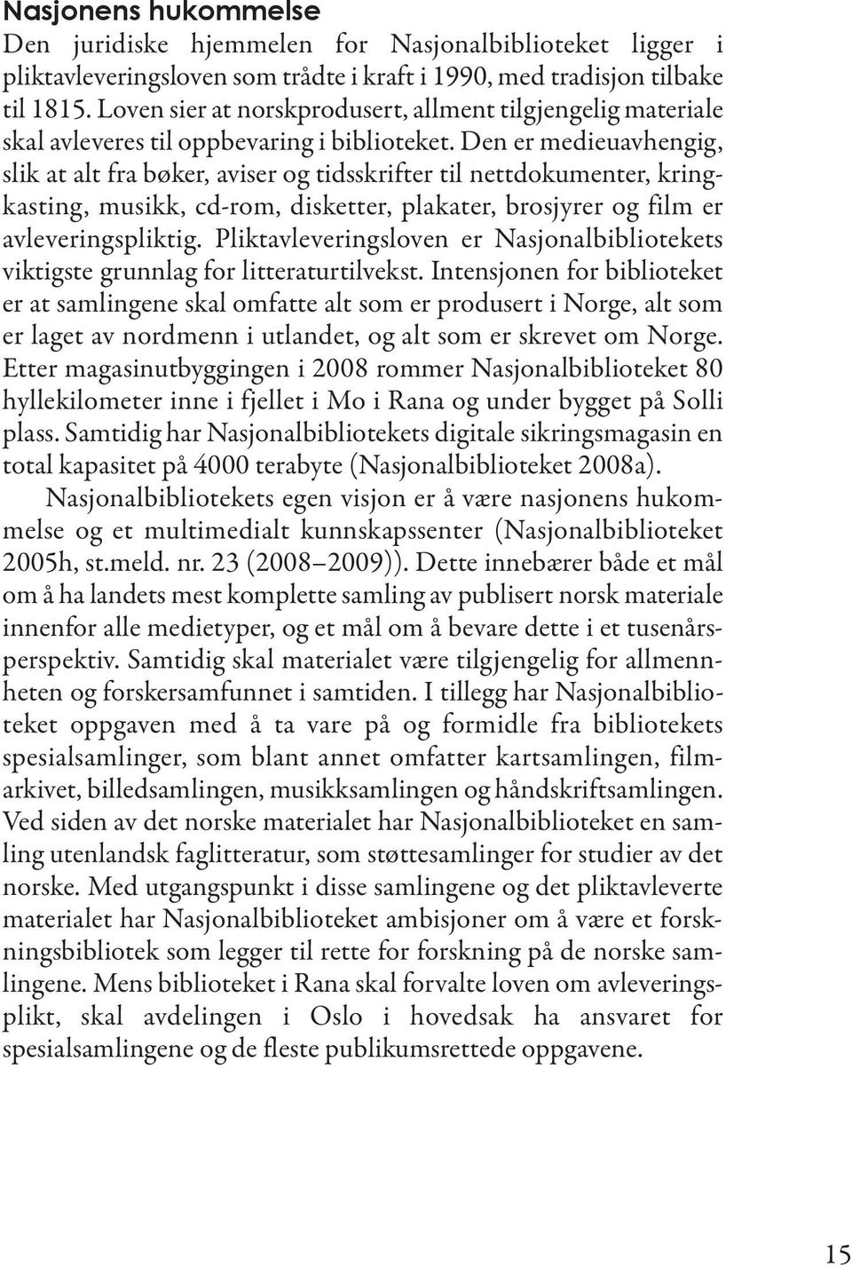 Den er medieuavhengig, slik at alt fra bøker, aviser og tidsskrifter til nettdokumenter, kringkasting, musikk, cd-rom, disketter, plakater, brosjyrer og film er avleveringspliktig.