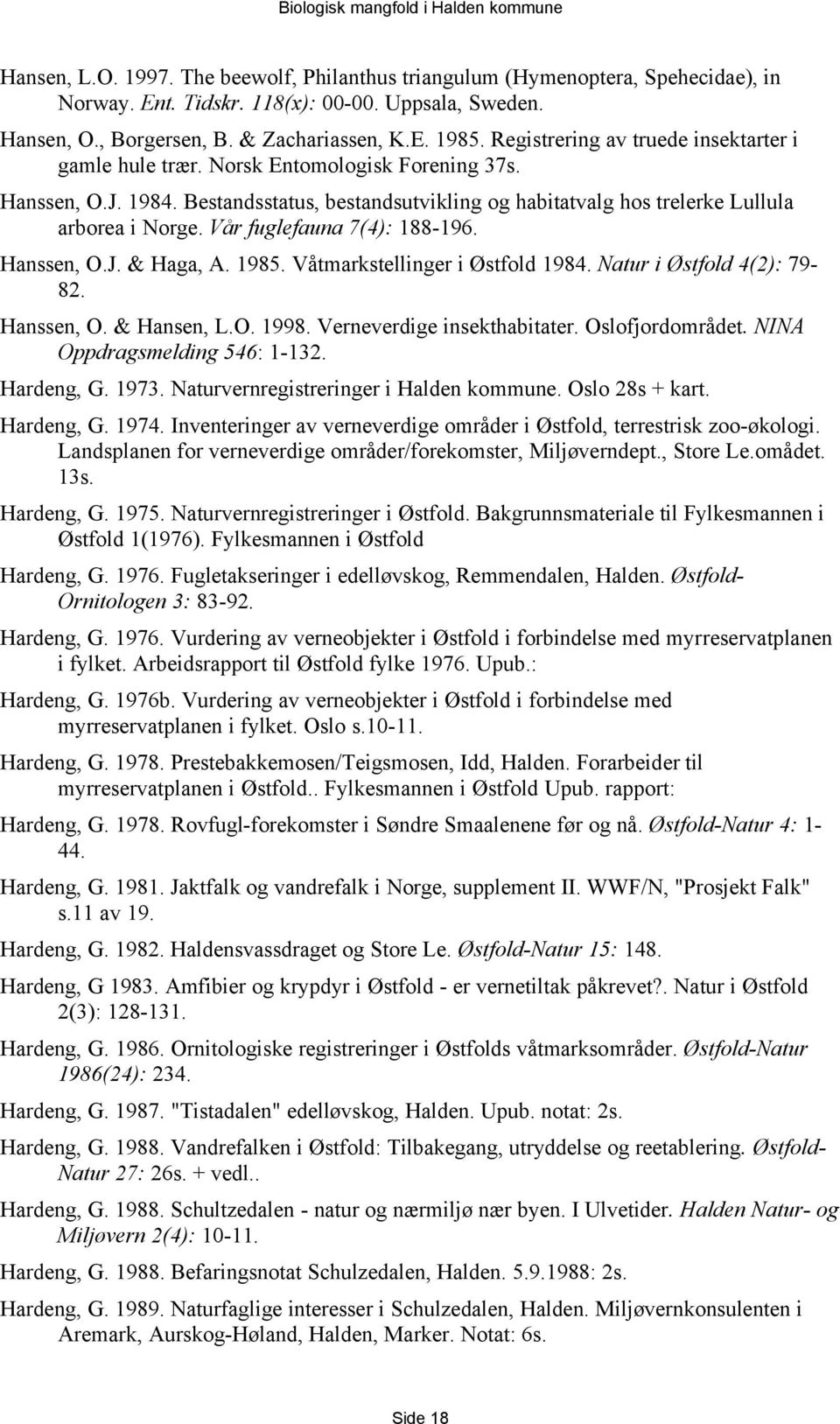 Vår fuglefauna 7(4): 188-196. Hanssen, O.J. & Haga, A. 1985. Våtmarkstellinger i Østfold 1984. Natur i Østfold 4(2): 79-82. Hanssen, O. & Hansen, L.O. 1998. Verneverdige insekthabitater.