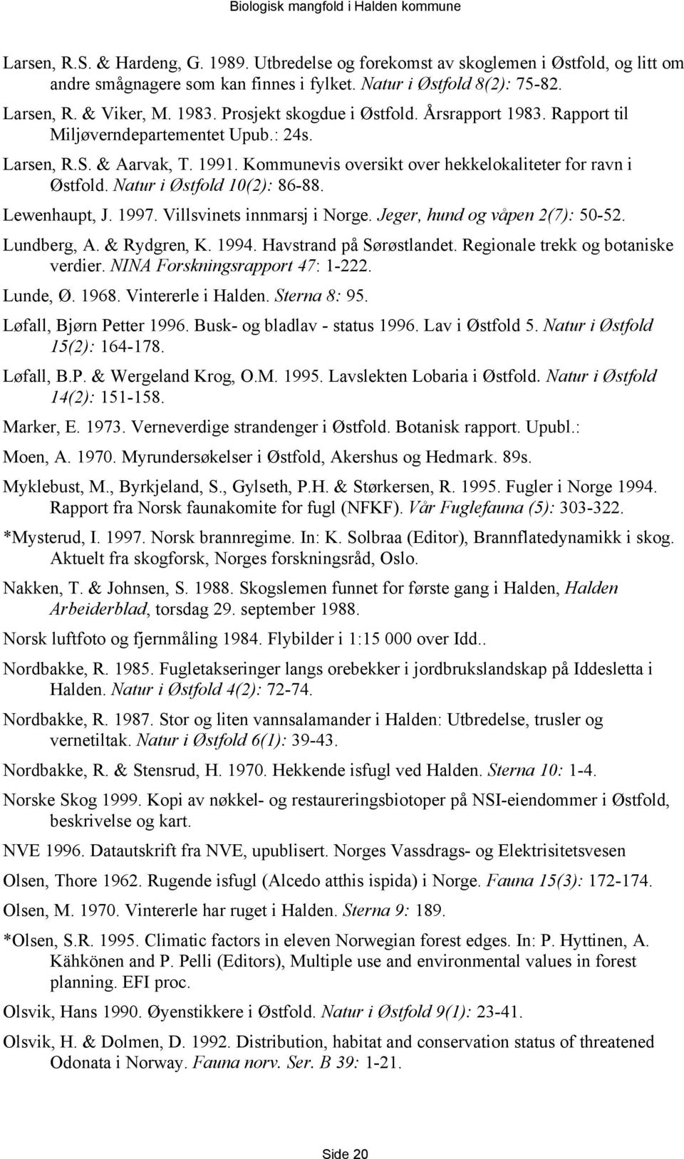 Natur i Østfold 10(2): 86-88. Lewenhaupt, J. 1997. Villsvinets innmarsj i Norge. Jeger, hund og våpen 2(7): 50-52. Lundberg, A. & Rydgren, K. 1994. Havstrand på Sørøstlandet.