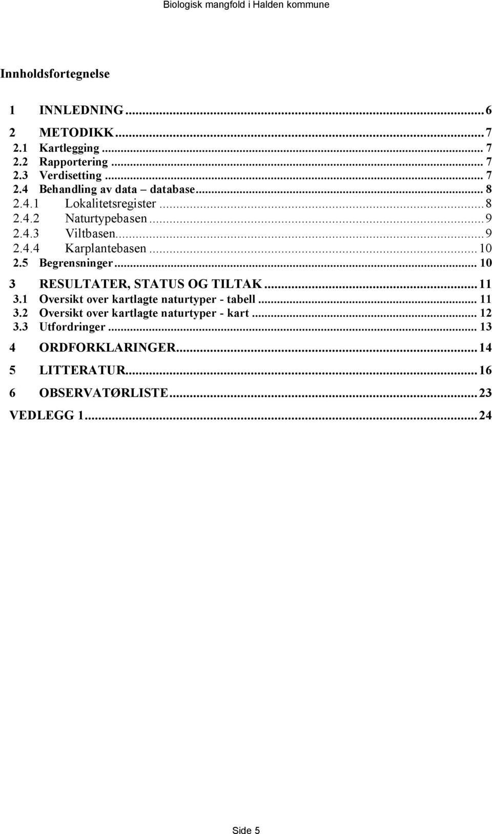 .. 10 3 RESULTATER, STATUS OG TILTAK...11 3.1 Oversikt over kartlagte naturtyper - tabell... 11 3.