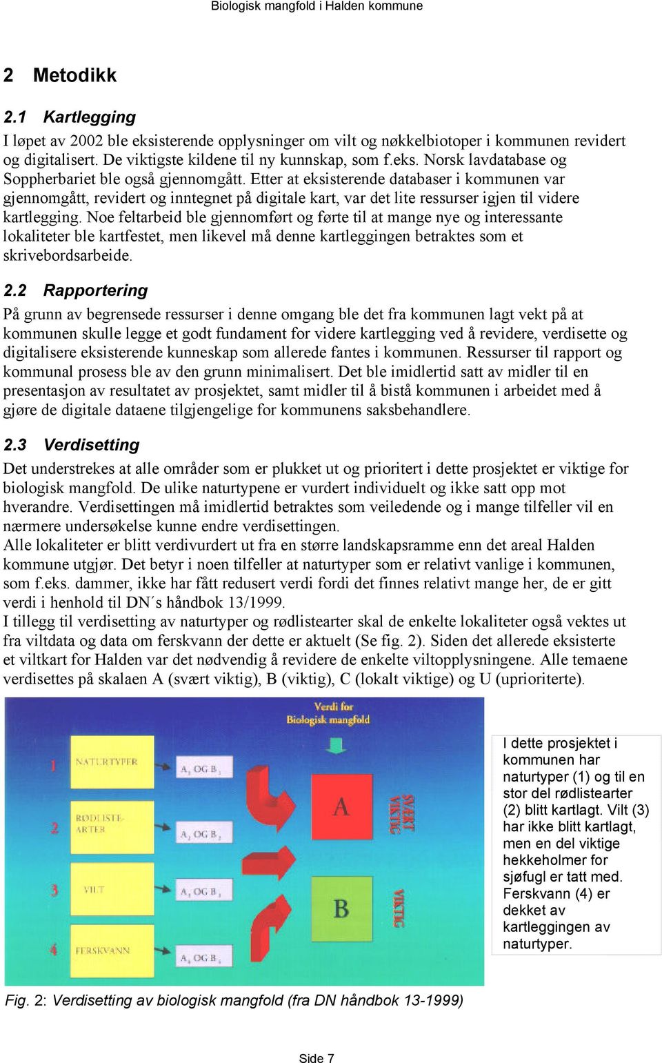 Noe feltarbeid ble gjennomført og førte til at mange nye og interessante lokaliteter ble kartfestet, men likevel må denne kartleggingen betraktes som et skrivebordsarbeide. 2.