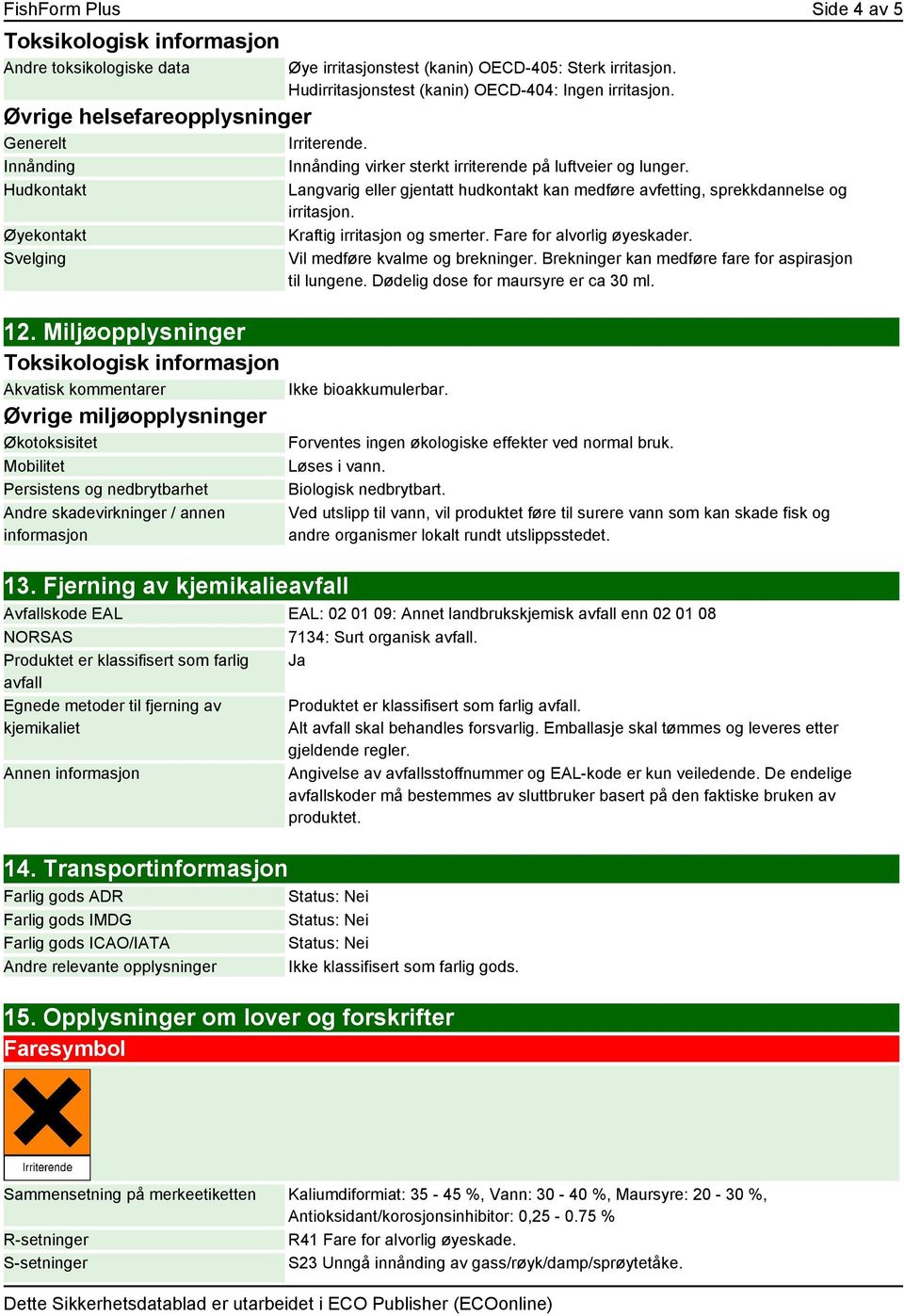 Miljøopplysninger Toksikologisk informasjon Akvatisk kommentarer Øvrige miljøopplysninger Økotoksisitet Mobilitet Persistens og nedbrytbarhet Andre skadevirkninger / annen informasjon 13.