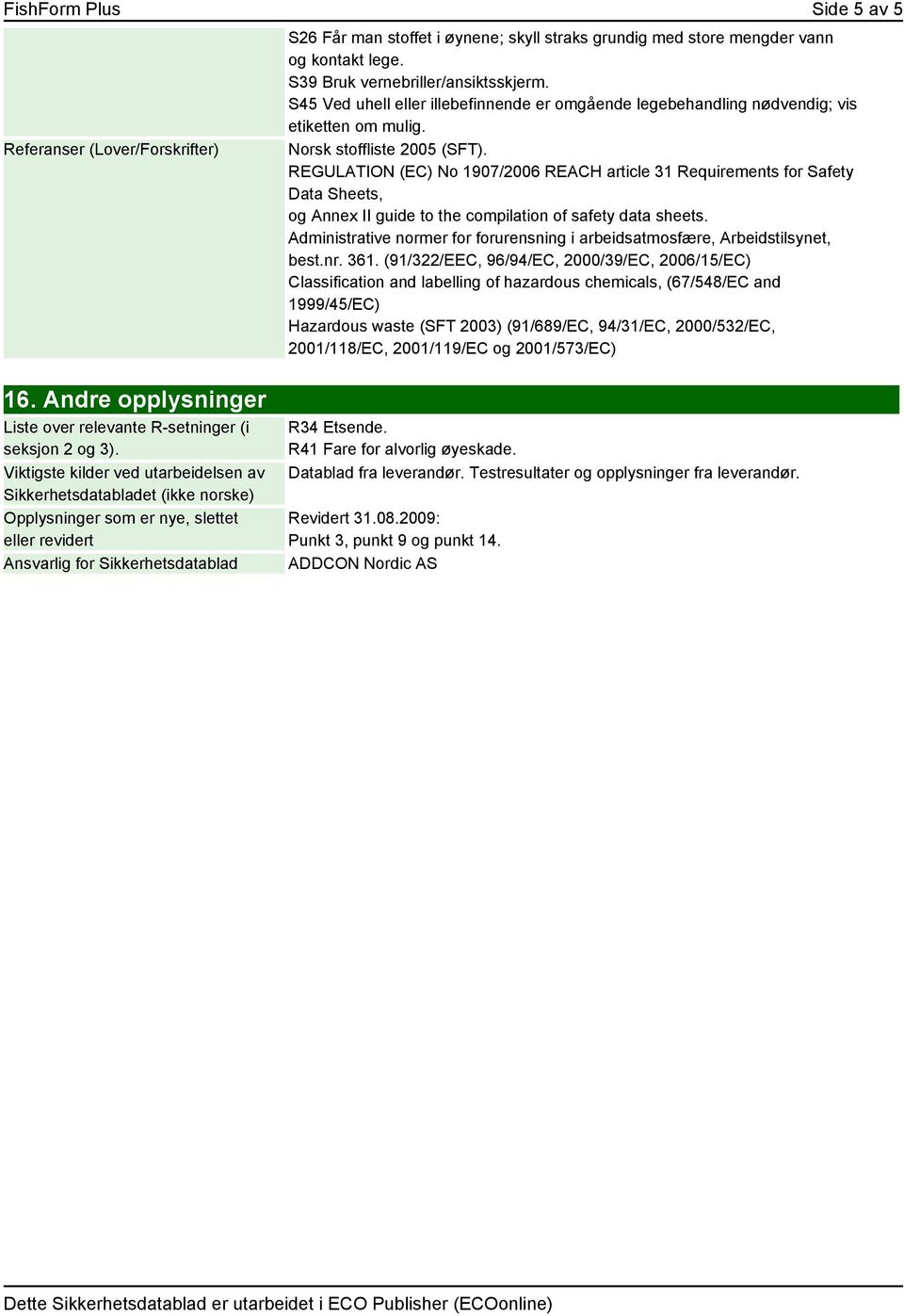 REGULATION (EC) No 1907/2006 REACH article 31 Requirements for Safety Data Sheets, og Annex II guide to the compilation of safety data sheets.