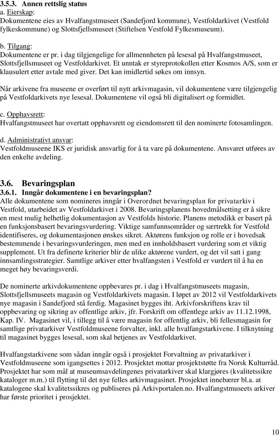 Et unntak er styreprotokollen etter Kosmos A/S, som er klausulert etter avtale med giver. Det kan imidlertid søkes om innsyn.