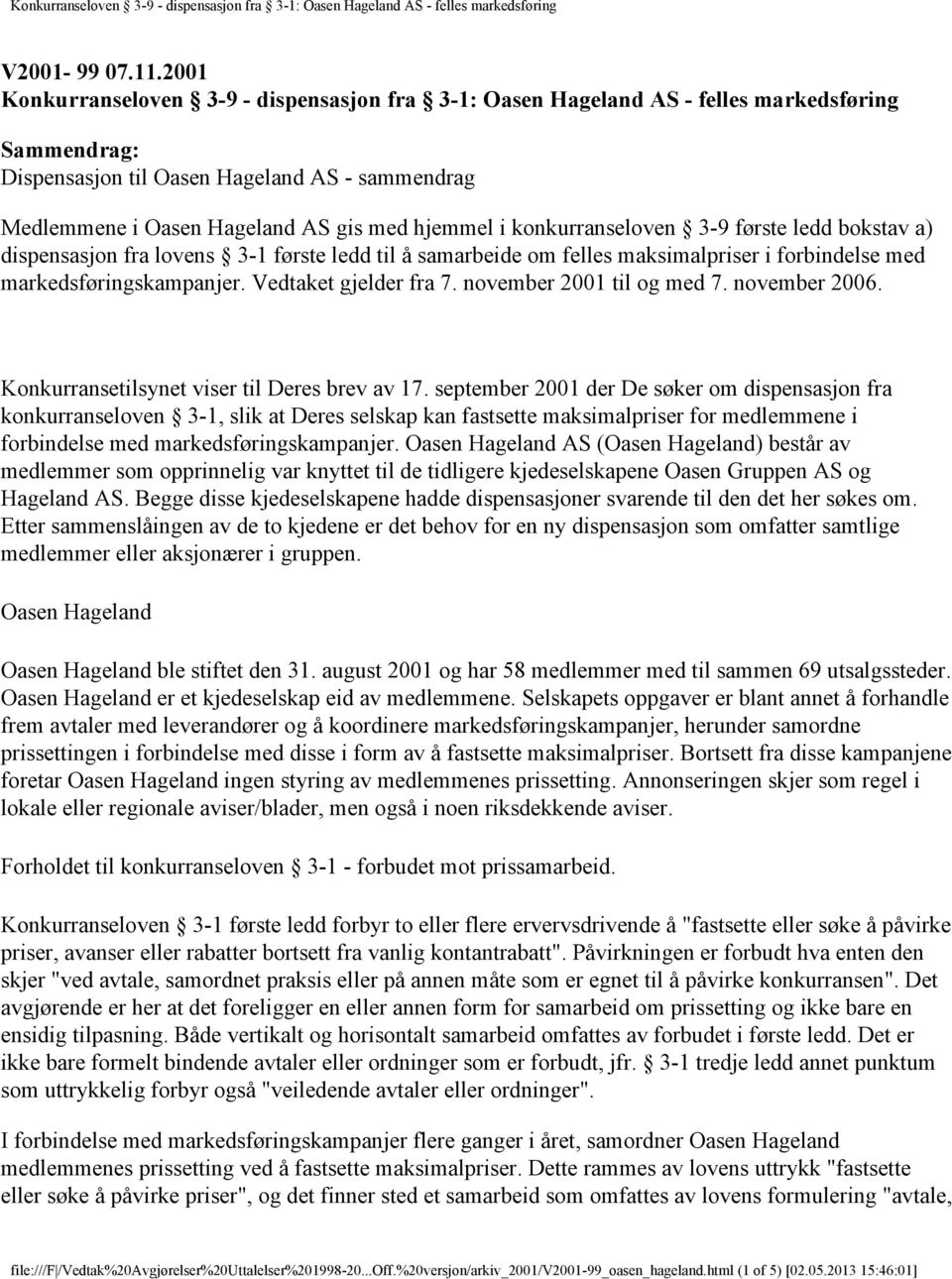 konkurranseloven 3-9 første ledd bokstav a) dispensasjon fra lovens 3-1 første ledd til å samarbeide om felles maksimalpriser i forbindelse med markedsføringskampanjer. Vedtaket gjelder fra 7.