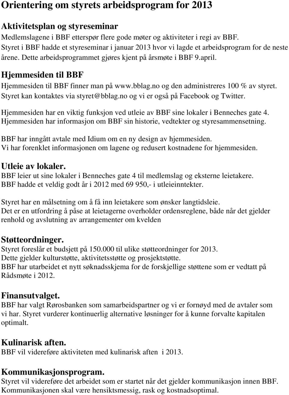 Hjemmesiden til BBF Hjemmesiden til BBF finner man på www.bblag.no og den administreres 100 % av styret. Styret kan kontaktes via styret@bblag.no og vi er også på Facebook og Twitter.