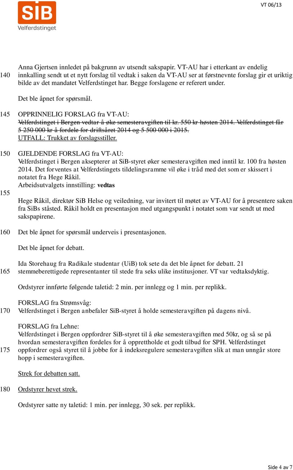 Begge forslagene er referert under. Det ble åpnet for spørsmål. 145 150 155 160 OPPRINNELIG FORSLAG fra VT-AU: Velferdstinget i Bergen vedtar å øke semesteravgiften til kr. 550 kr høsten 2014.