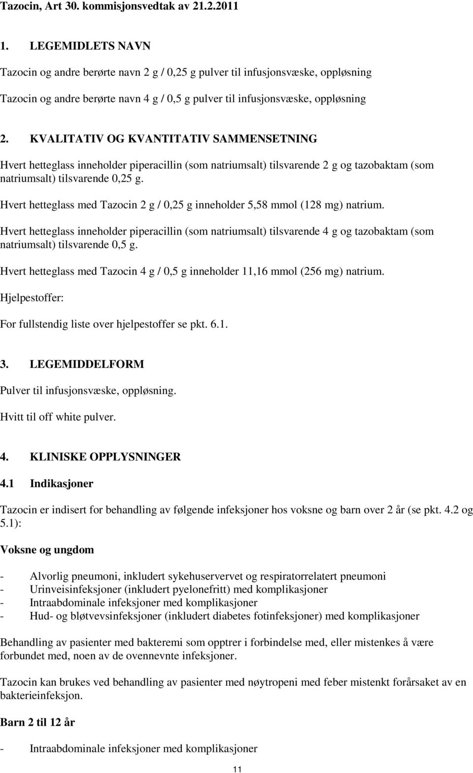 KVALITATIV OG KVANTITATIV SAMMENSETNING Hvert hetteglass inneholder piperacillin (som natriumsalt) tilsvarende 2 g og tazobaktam (som natriumsalt) tilsvarende 0,25 g.