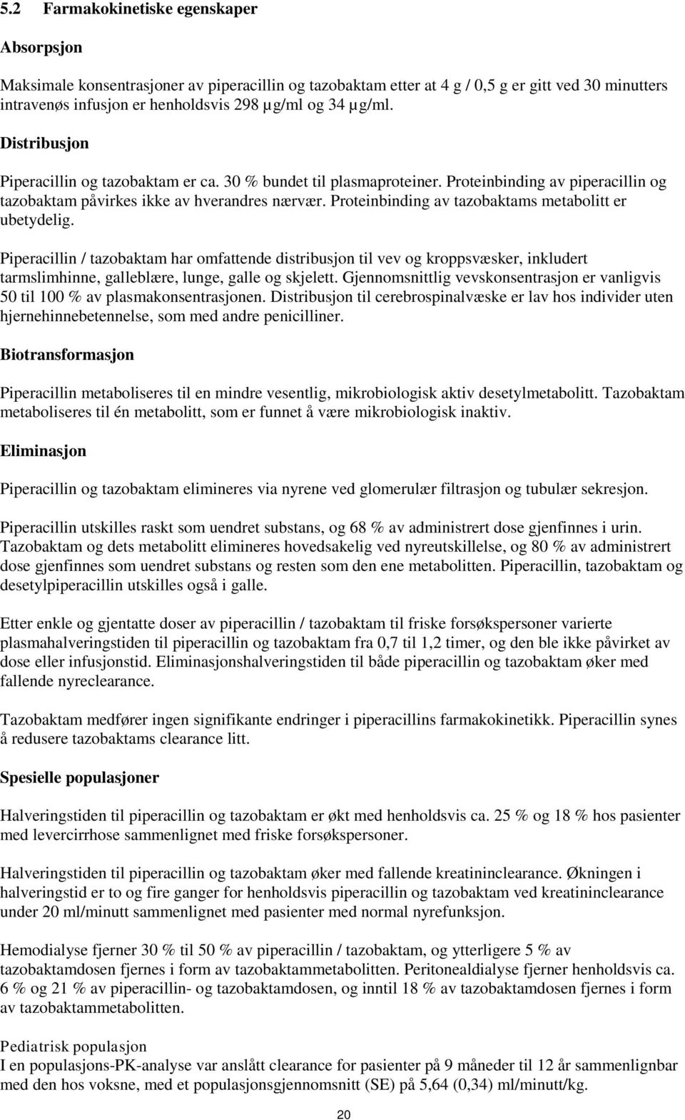 Proteinbinding av tazobaktams metabolitt er ubetydelig. Piperacillin / tazobaktam har omfattende distribusjon til vev og kroppsvæsker, inkludert tarmslimhinne, galleblære, lunge, galle og skjelett.