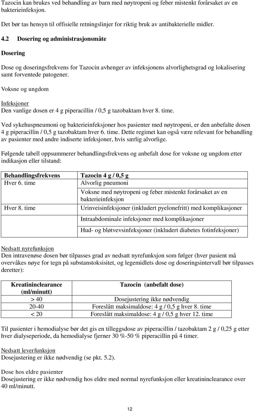 2 Dosering og administrasjonsmåte Dosering Dose og doseringsfrekvens for Tazocin avhenger av infeksjonens alvorlighetsgrad og lokalisering samt forventede patogener.