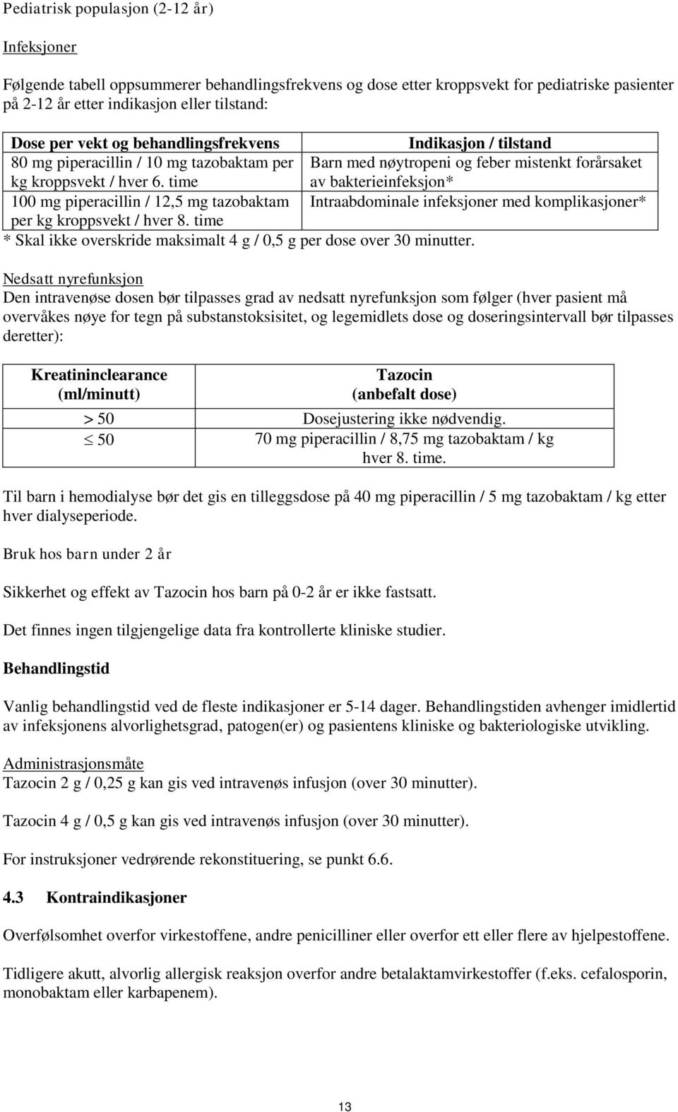 time av bakterieinfeksjon* 100 mg piperacillin / 12,5 mg tazobaktam Intraabdominale infeksjoner med komplikasjoner* per kg kroppsvekt / hver 8.