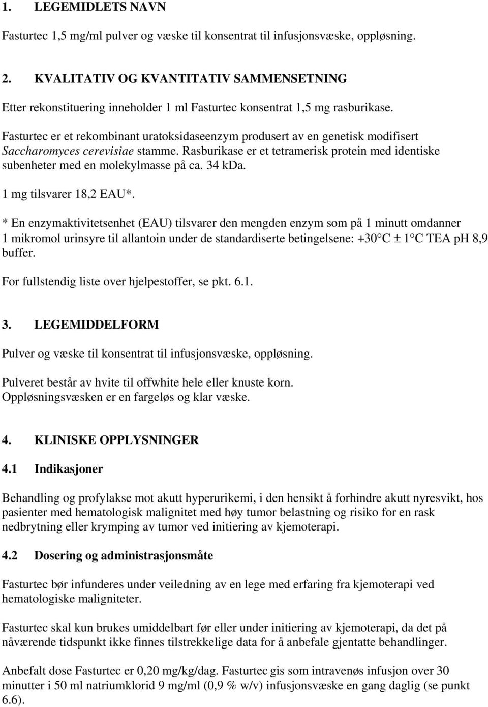 Fasturtec er et rekombinant uratoksidaseenzym produsert av en genetisk modifisert Saccharomyces cerevisiae stamme.