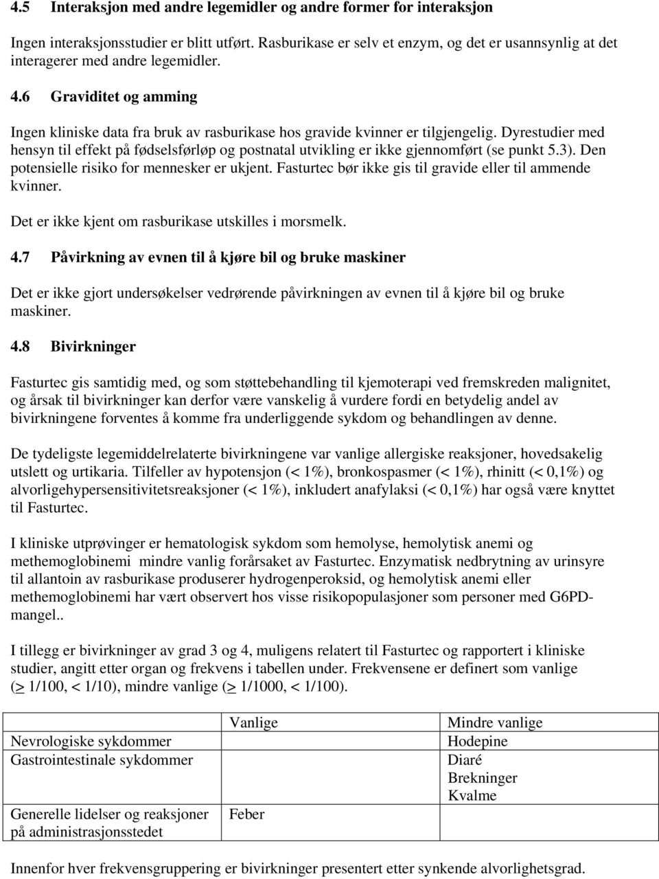 Dyrestudier med hensyn til effekt på fødselsførløp og postnatal utvikling er ikke gjennomført (se punkt 5.3). Den potensielle risiko for mennesker er ukjent.