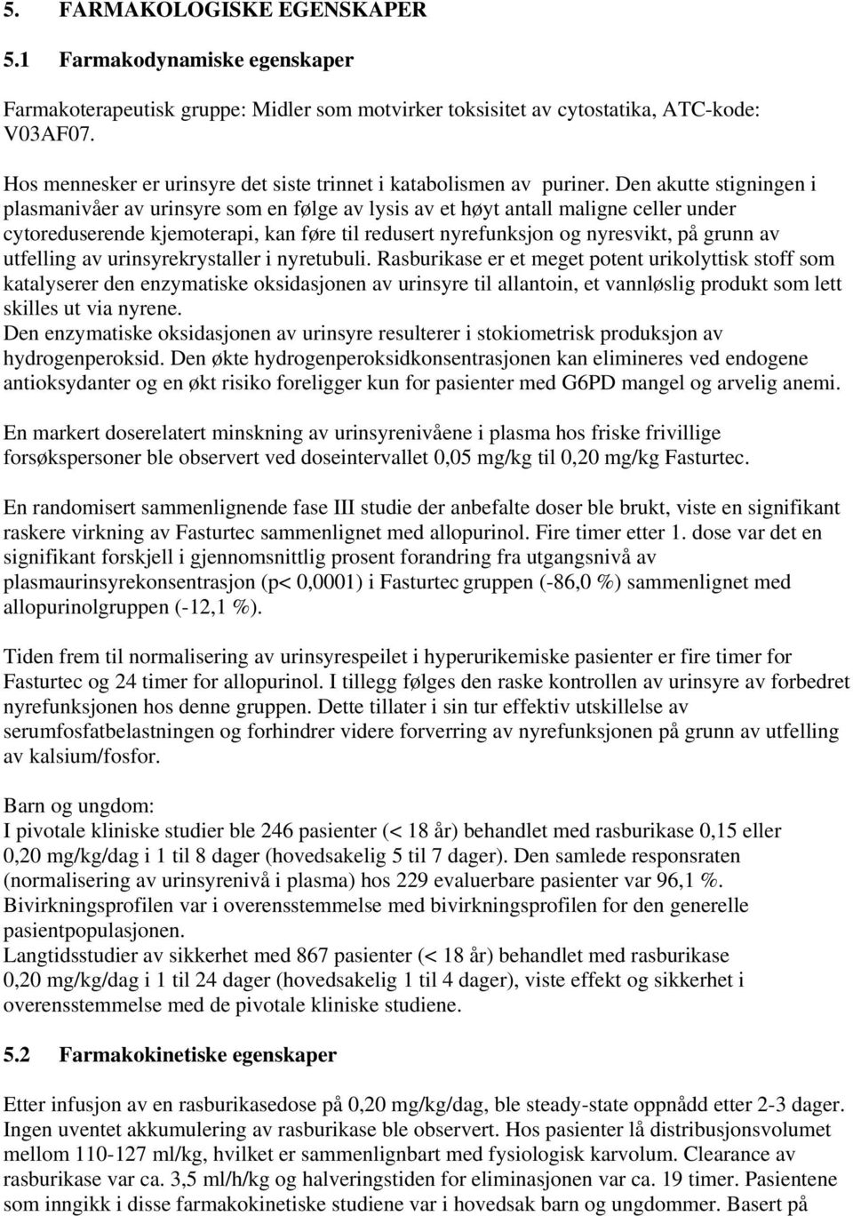 Den akutte stigningen i plasmanivåer av urinsyre som en følge av lysis av et høyt antall maligne celler under cytoreduserende kjemoterapi, kan føre til redusert nyrefunksjon og nyresvikt, på grunn av