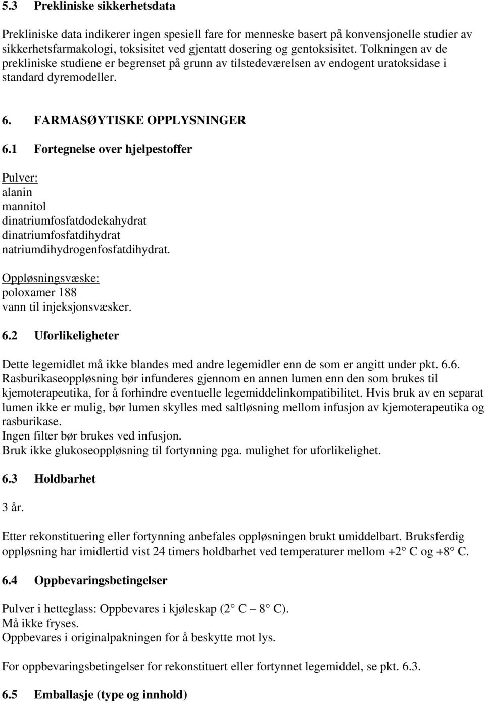 1 Fortegnelse over hjelpestoffer Pulver: alanin mannitol dinatriumfosfatdodekahydrat dinatriumfosfatdihydrat natriumdihydrogenfosfatdihydrat. Oppløsningsvæske: poloxamer 188 vann til injeksjonsvæsker.