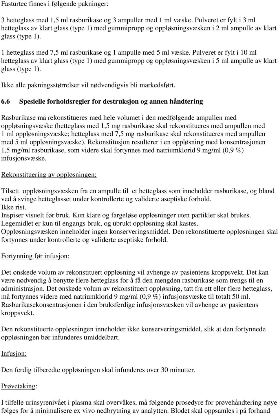 Pulveret er fylt i 10 ml hetteglass av klart glass (type 1) med gummipropp og oppløsningsvæsken i 5 ml ampulle av klart glass (type 1). Ikke alle pakningsstørrelser vil nødvendigvis bli markedsført.