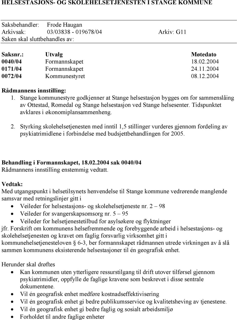 Stange kommunestyre godkjenner at Stange helsestasjon bygges om for sammenslåing av Ottestad, Romedal og Stange helsestasjon ved Stange helsesenter. Tidspunktet avklares i økonomiplansammenheng. 2.