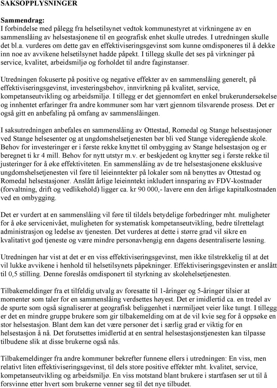 I tillegg skulle det ses på virkninger på service, kvalitet, arbeidsmiljø og forholdet til andre faginstanser.