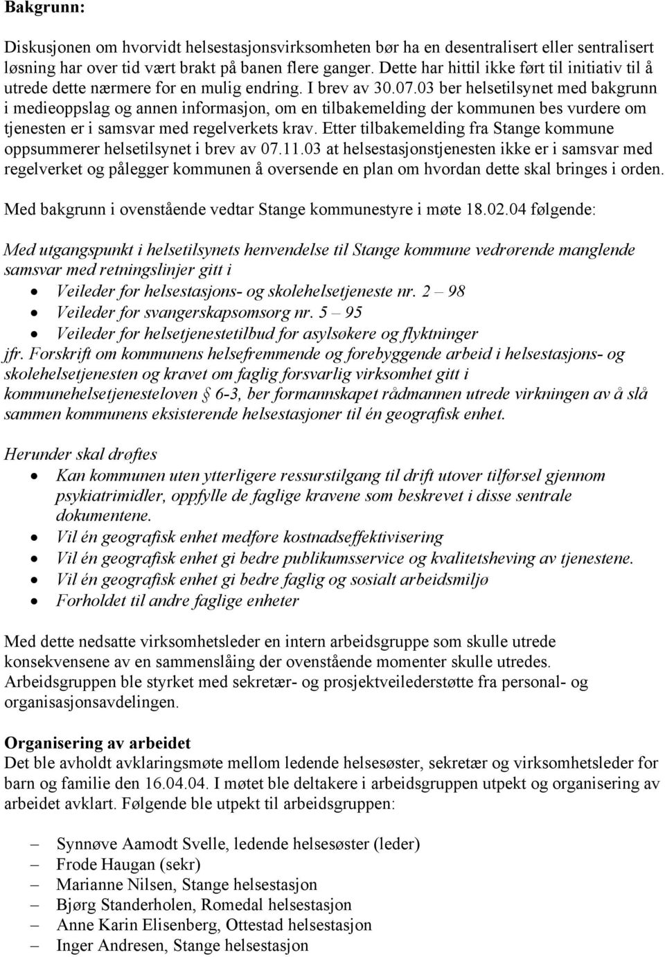 03 ber helsetilsynet med bakgrunn i medieoppslag og annen informasjon, om en tilbakemelding der kommunen bes vurdere om tjenesten er i samsvar med regelverkets krav.