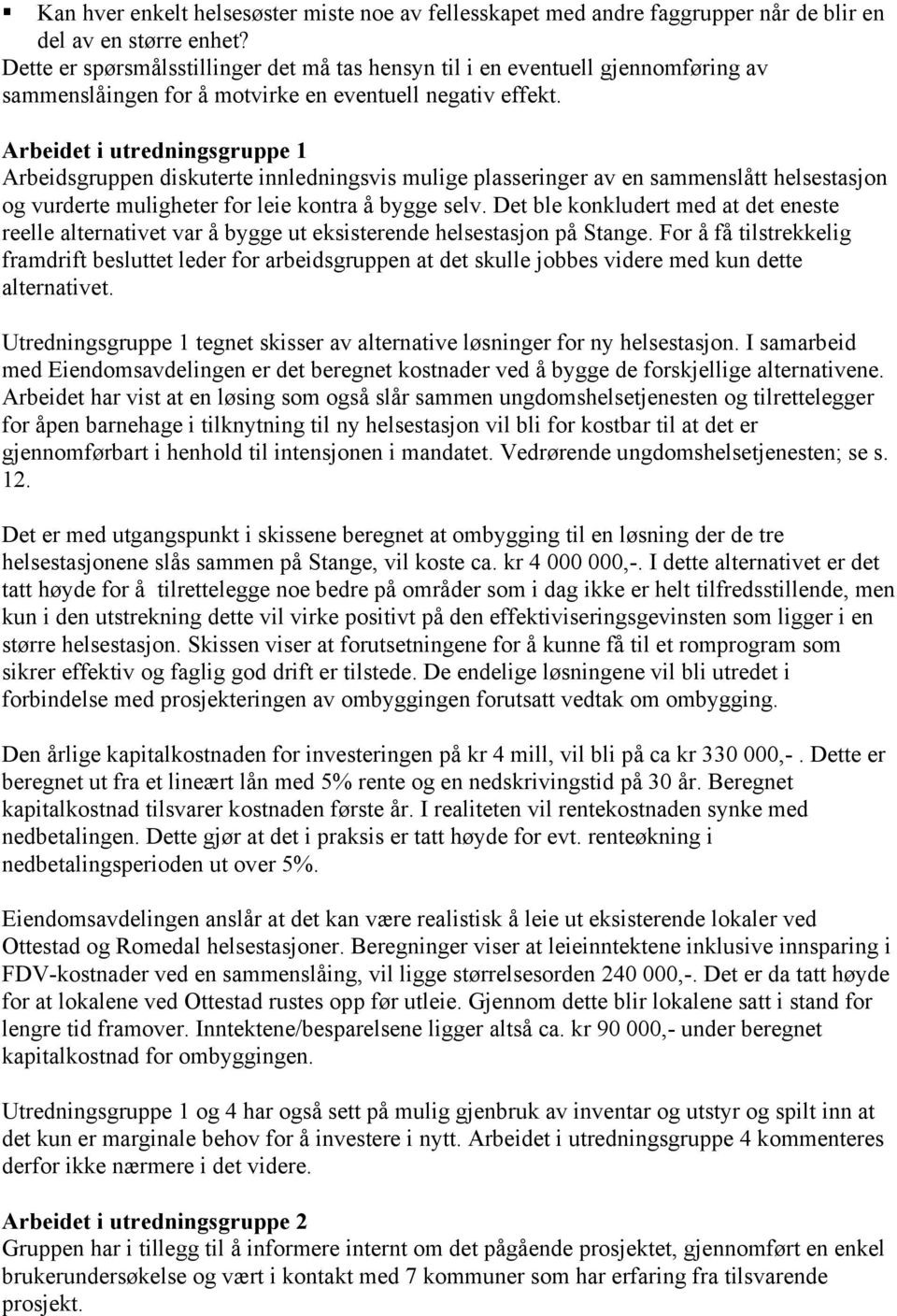 Arbeidet i utredningsgruppe 1 Arbeidsgruppen diskuterte innledningsvis mulige plasseringer av en sammenslått helsestasjon og vurderte muligheter for leie kontra å bygge selv.