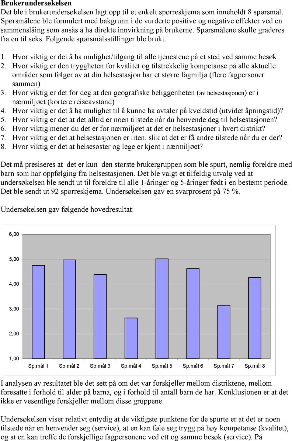 Følgende spørsmålsstillinger ble brukt: 1. Hvor viktig er det å ha mulighet/tilgang til alle tjenestene på et sted ved samme besøk 2.