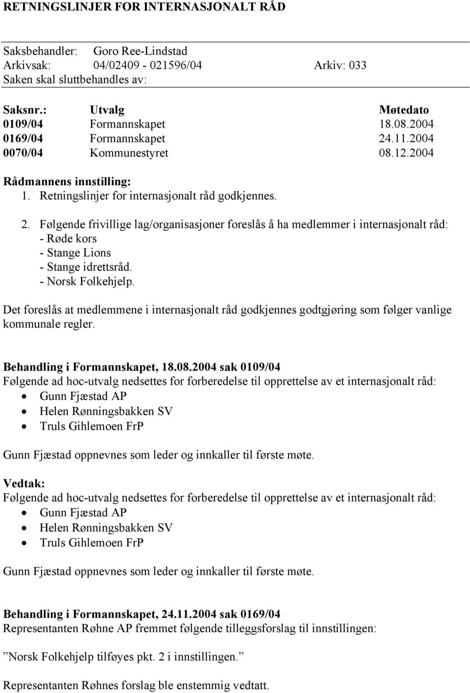 - Norsk Folkehjelp. Det foreslås at medlemmene i internasjonalt råd godkjennes godtgjøring som følger vanlige kommunale regler. Behandling i Formannskapet, 18.08.